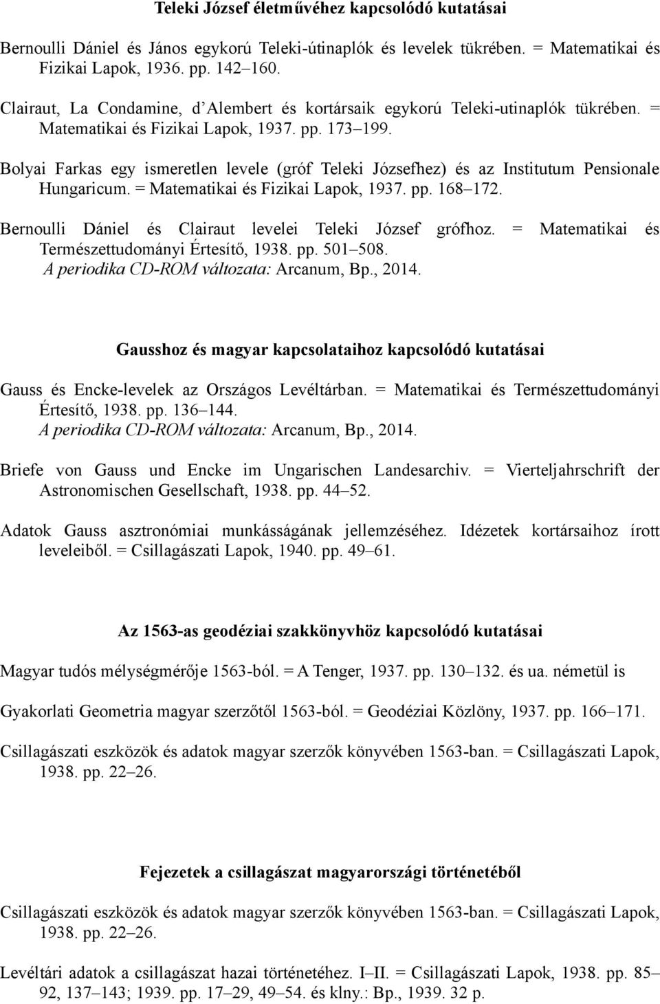 Bolyai Farkas egy ismeretlen levele (gróf Teleki Józsefhez) és az Institutum Pensionale Hungaricum. = Matematikai és Fizikai Lapok, 1937. pp. 168 172.