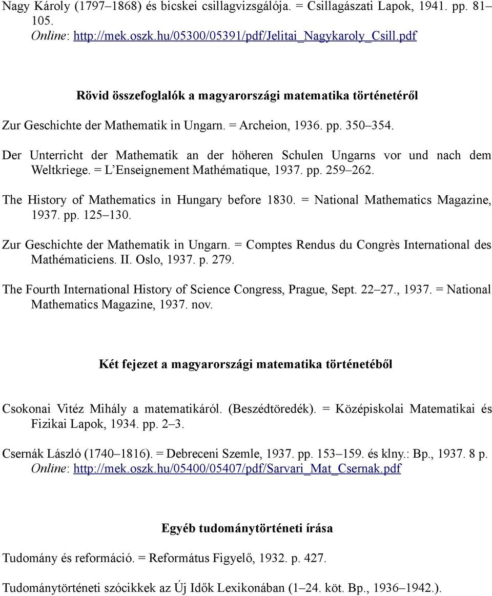 Der Unterricht der Mathematik an der höheren Schulen Ungarns vor und nach dem Weltkriege. = L Enseignement Mathématique, 1937. pp. 259 262. The History of Mathematics in Hungary before 1830.