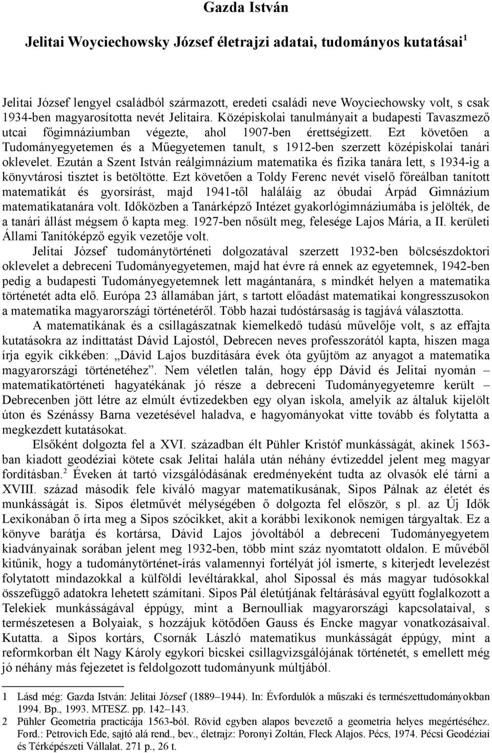 Ezt követően a Tudományegyetemen és a Műegyetemen tanult, s 1912-ben szerzett középiskolai tanári oklevelet.