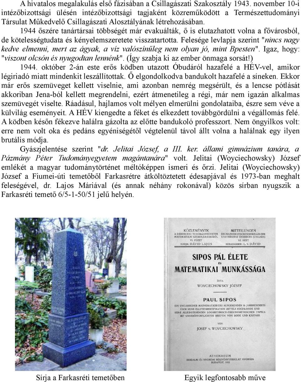 1944 őszére tanártársai többségét már evakuálták, ő is elutazhatott volna a fővárosból, de kötelességtudata és kényelemszeretete visszatartotta.