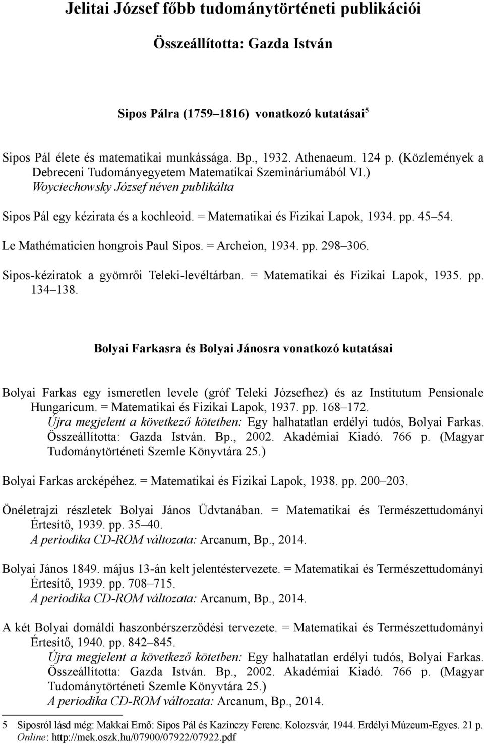 Le Mathématicien hongrois Paul Sipos. = Archeion, 1934. pp. 298 306. Sipos-kéziratok a gyömrői Teleki-levéltárban. = Matematikai és Fizikai Lapok, 1935. pp. 134 138.