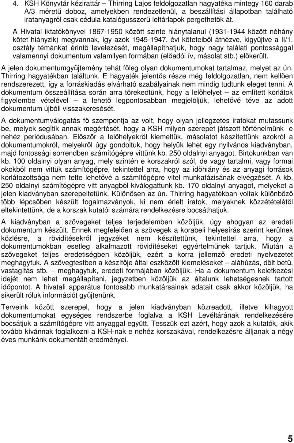 évi köteteiből átnézve, kigyűjtve a II/1. osztály témánkat érintő levelezését, megállapíthatjuk, hogy nagy találati pontossággal valamennyi dokumentum valamilyen formában (előadói ív, másolat stb.