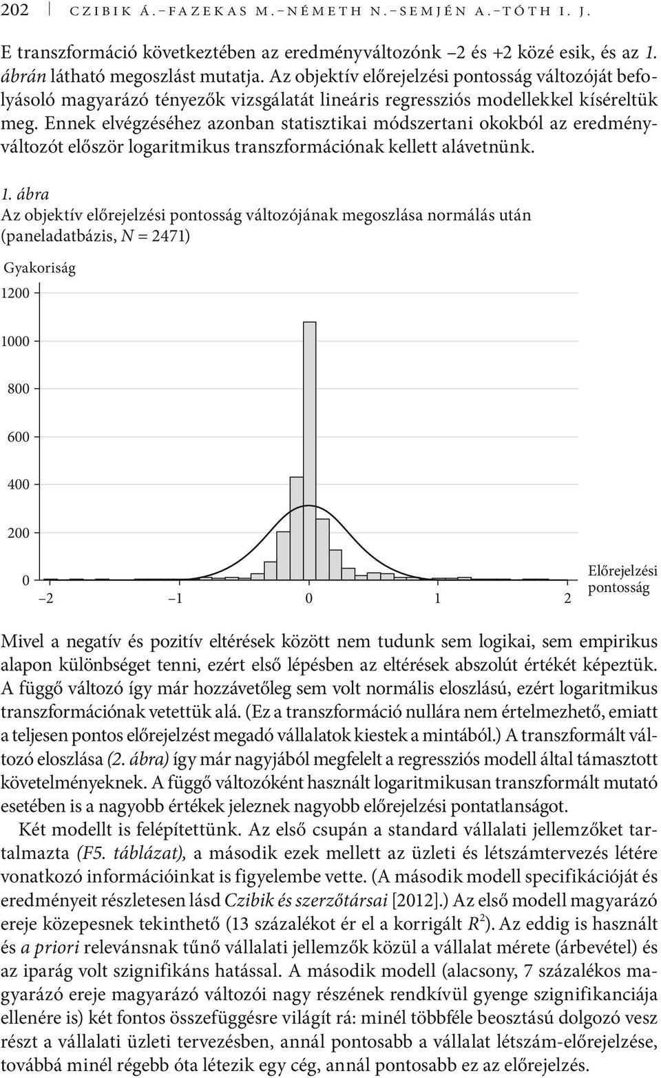 Ennek elvégzéséhez azonban statisztikai módszertani okokból az eredményváltozót először logaritmikus transzformációnak kellett alávetnünk. 1.