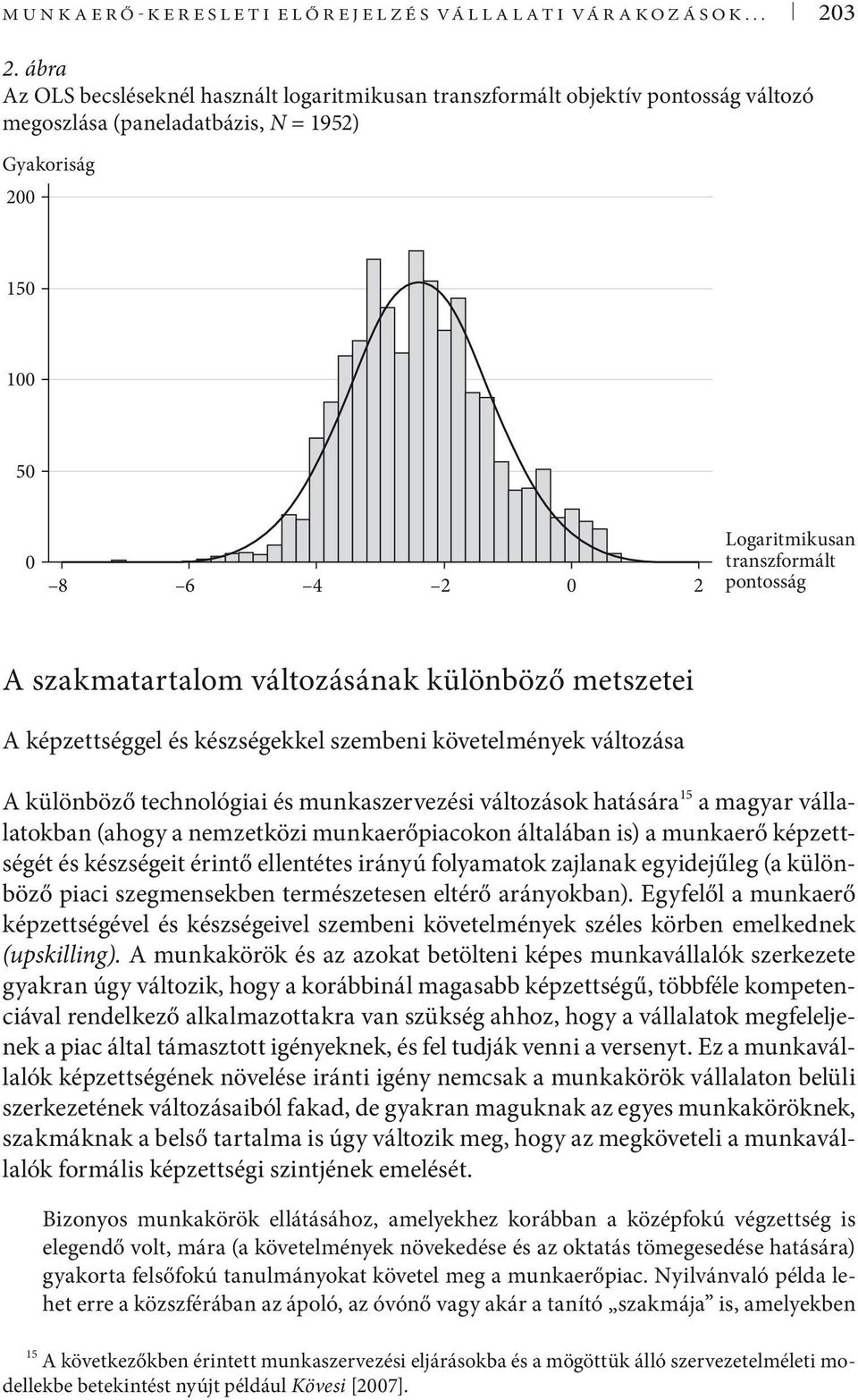 pontosság A szakmatartalom változásának különböző metszetei A képzettséggel és készségekkel szembeni követelmények változása A különböző technológiai és munkaszervezési változások hatására 15 a