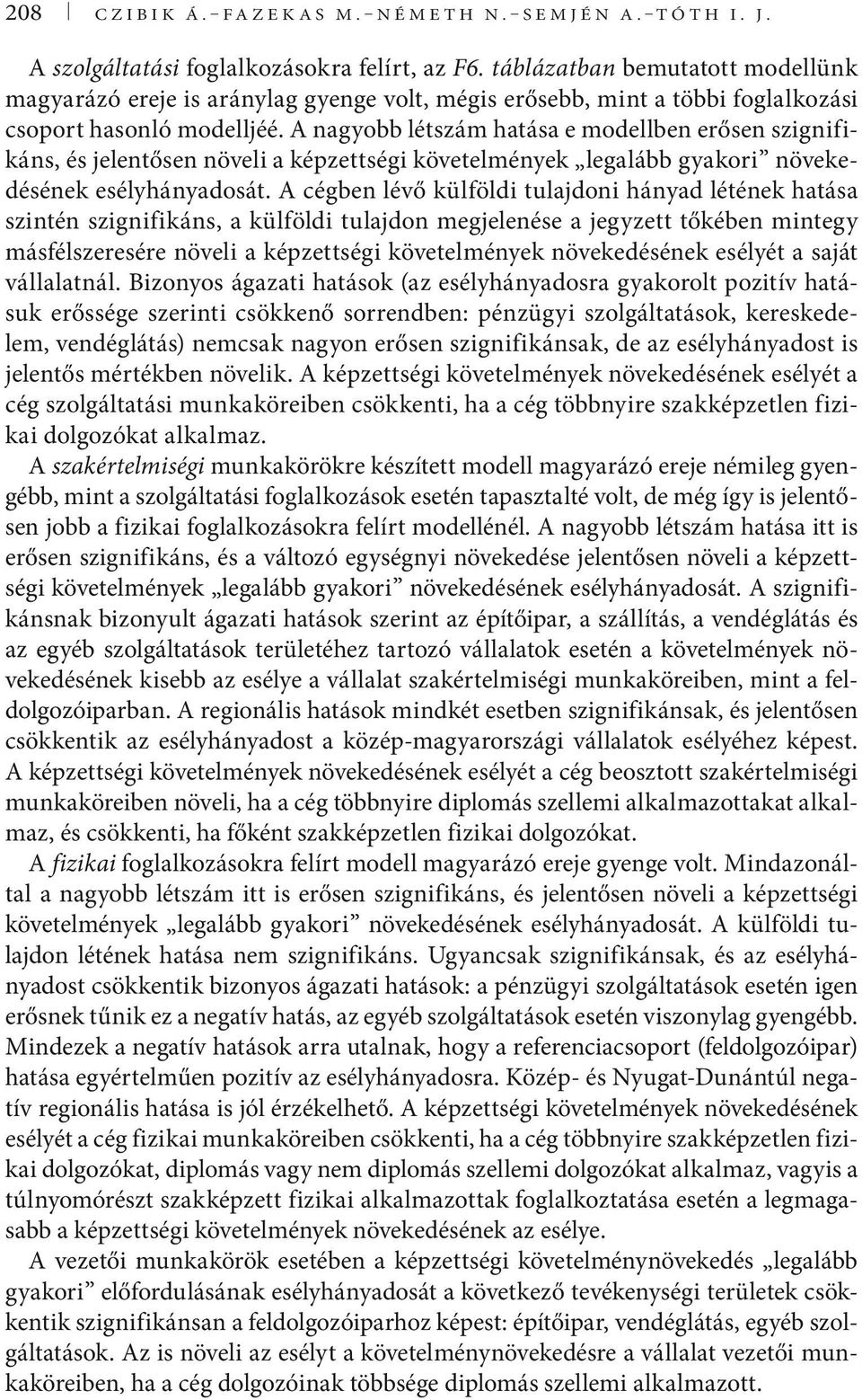 A nagyobb létszám hatása e modellben erősen szignifikáns, és jelentősen növeli a képzettségi követelmények legalább gyakori növekedésének esélyhányadosát.