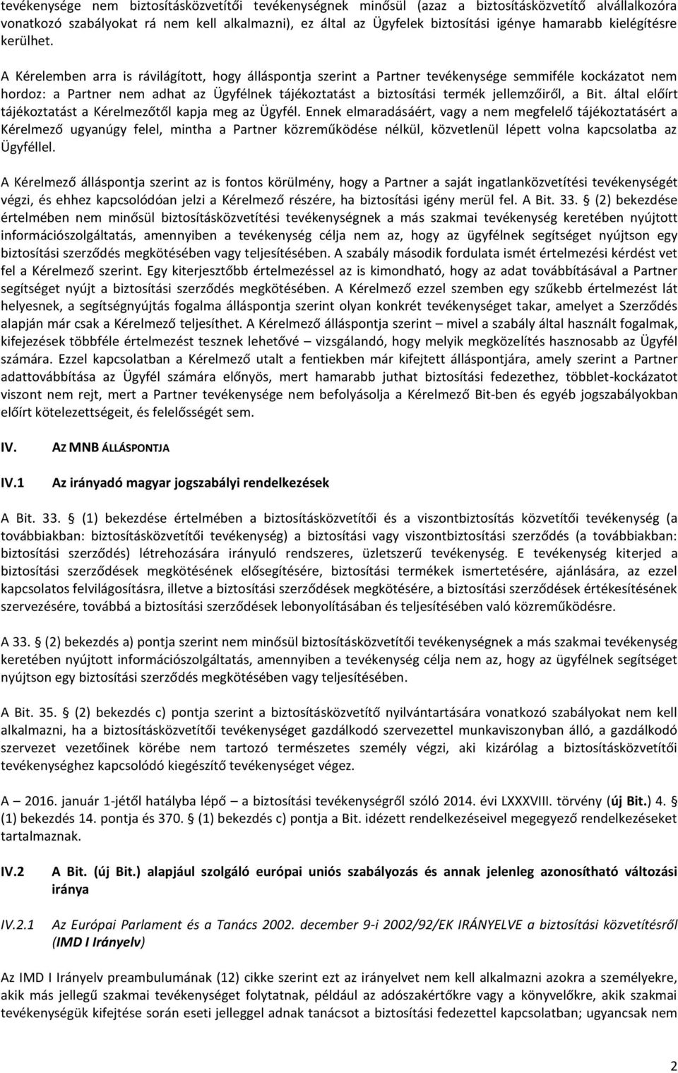 A Kérelemben arra is rávilágított, hogy álláspontja szerint a Partner tevékenysége semmiféle kockázatot nem hordoz: a Partner nem adhat az Ügyfélnek tájékoztatást a biztosítási termék jellemzőiről, a