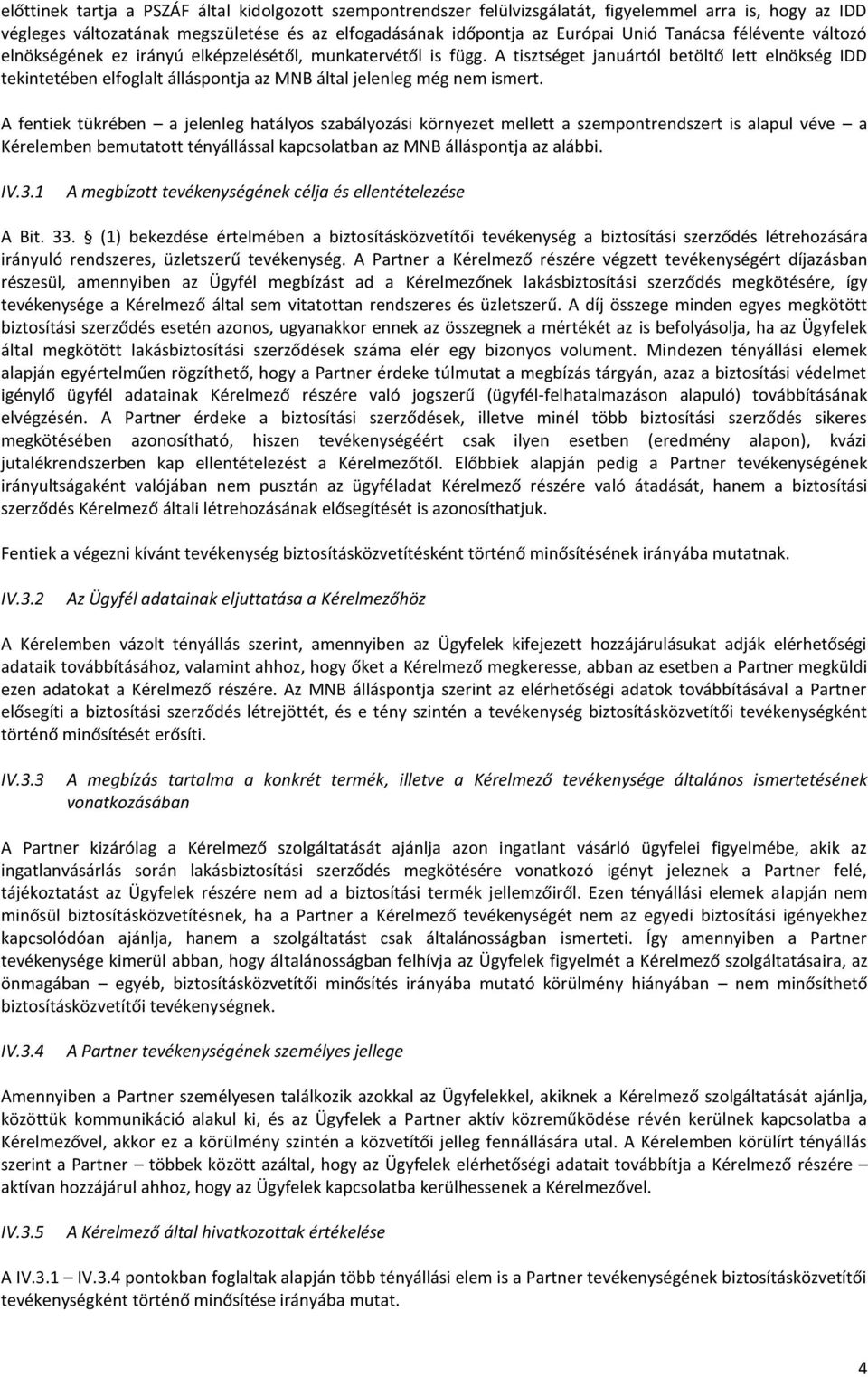 A tisztséget januártól betöltő lett elnökség IDD tekintetében elfoglalt álláspontja az MNB által jelenleg még nem ismert.