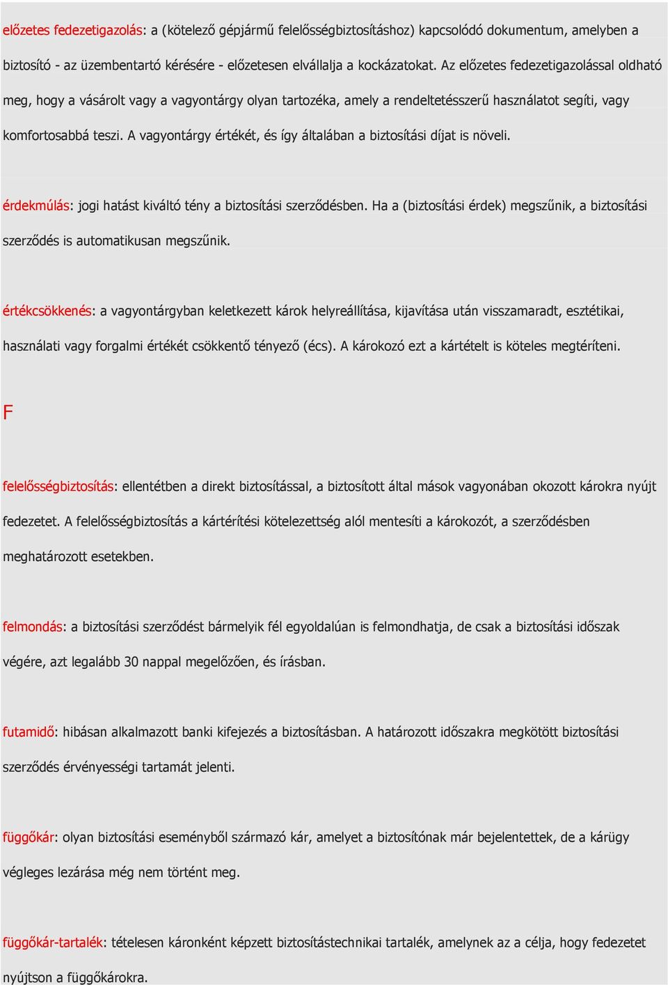 A vagyontárgy értékét, és így általában a biztosítási díjat is növeli. érdekmúlás: jogi hatást kiváltó tény a biztosítási szerzıdésben.