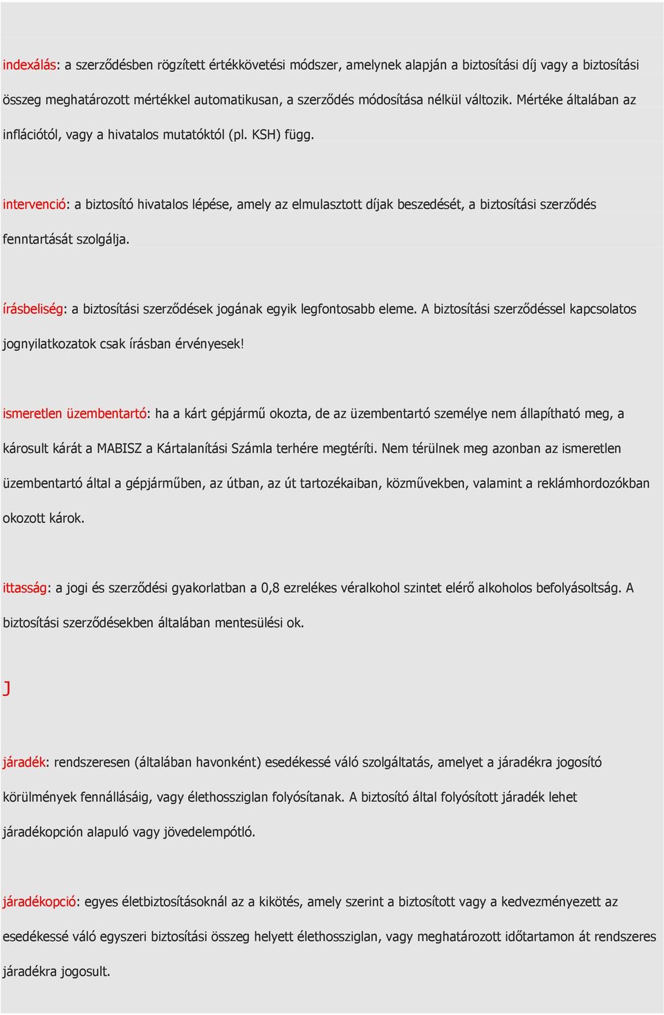 intervenció: a biztosító hivatalos lépése, amely az elmulasztott díjak beszedését, a biztosítási szerzıdés fenntartását szolgálja.