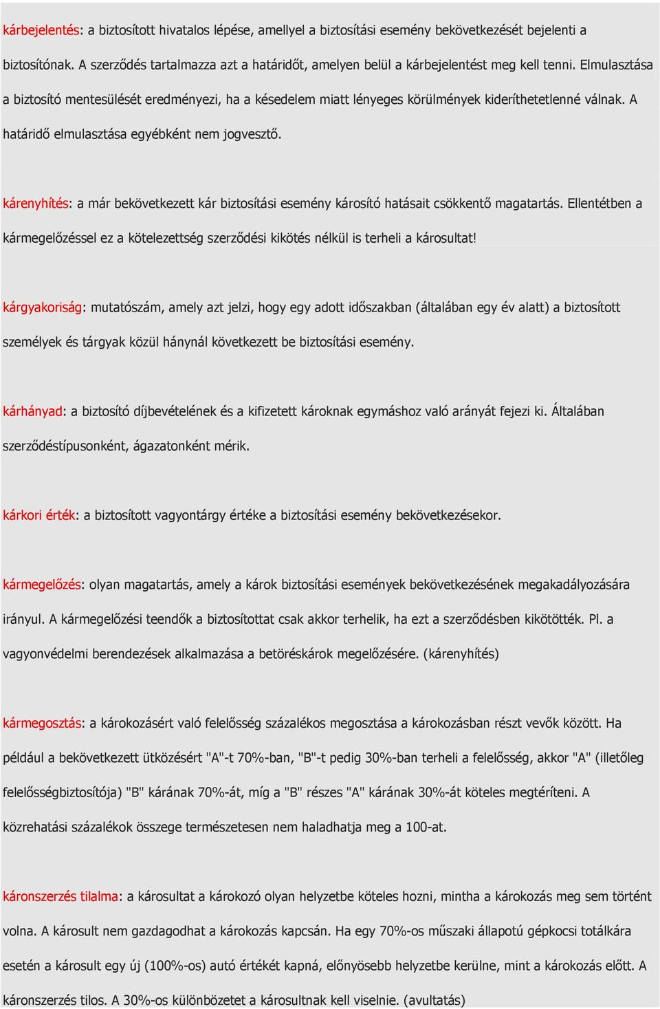 Elmulasztása a biztosító mentesülését eredményezi, ha a késedelem miatt lényeges körülmények kideríthetetlenné válnak. A határidı elmulasztása egyébként nem jogvesztı.