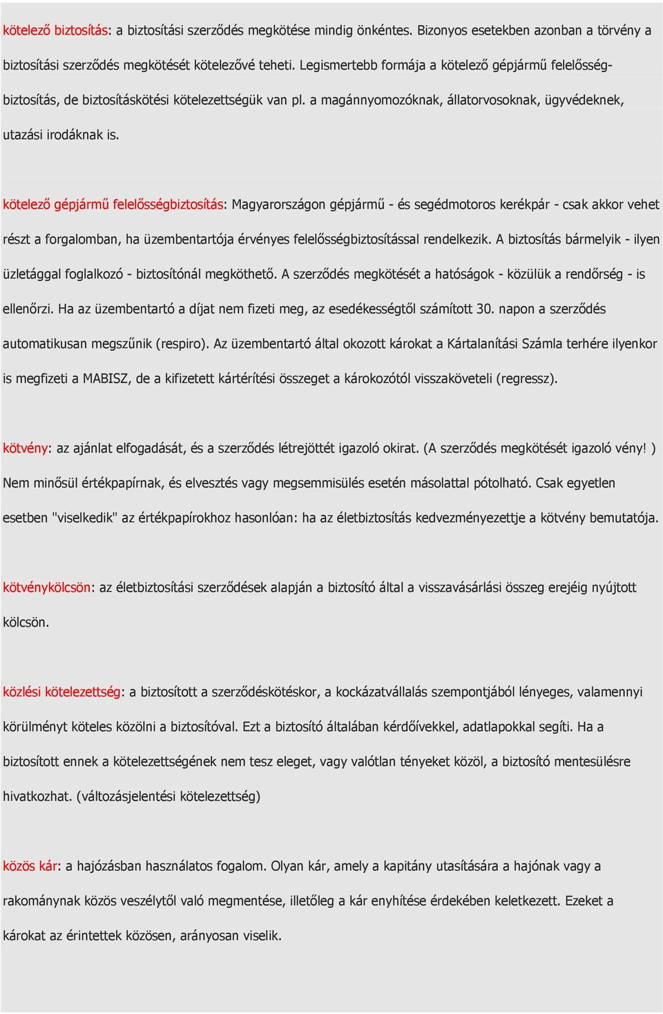 kötelezı gépjármő felelısségbiztosítás: Magyarországon gépjármő - és segédmotoros kerékpár - csak akkor vehet részt a forgalomban, ha üzembentartója érvényes felelısségbiztosítással rendelkezik.