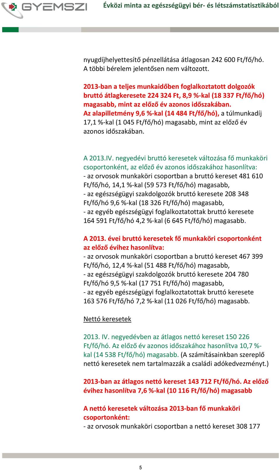 Az alapilletmény 9,6 % kal (14 484 Ft/fő/hó), a túlmunka 17,1 % kal (1 045 Ft/fő/hó) magasabb, mint az előző év azonos időszakában. A 2013.IV.