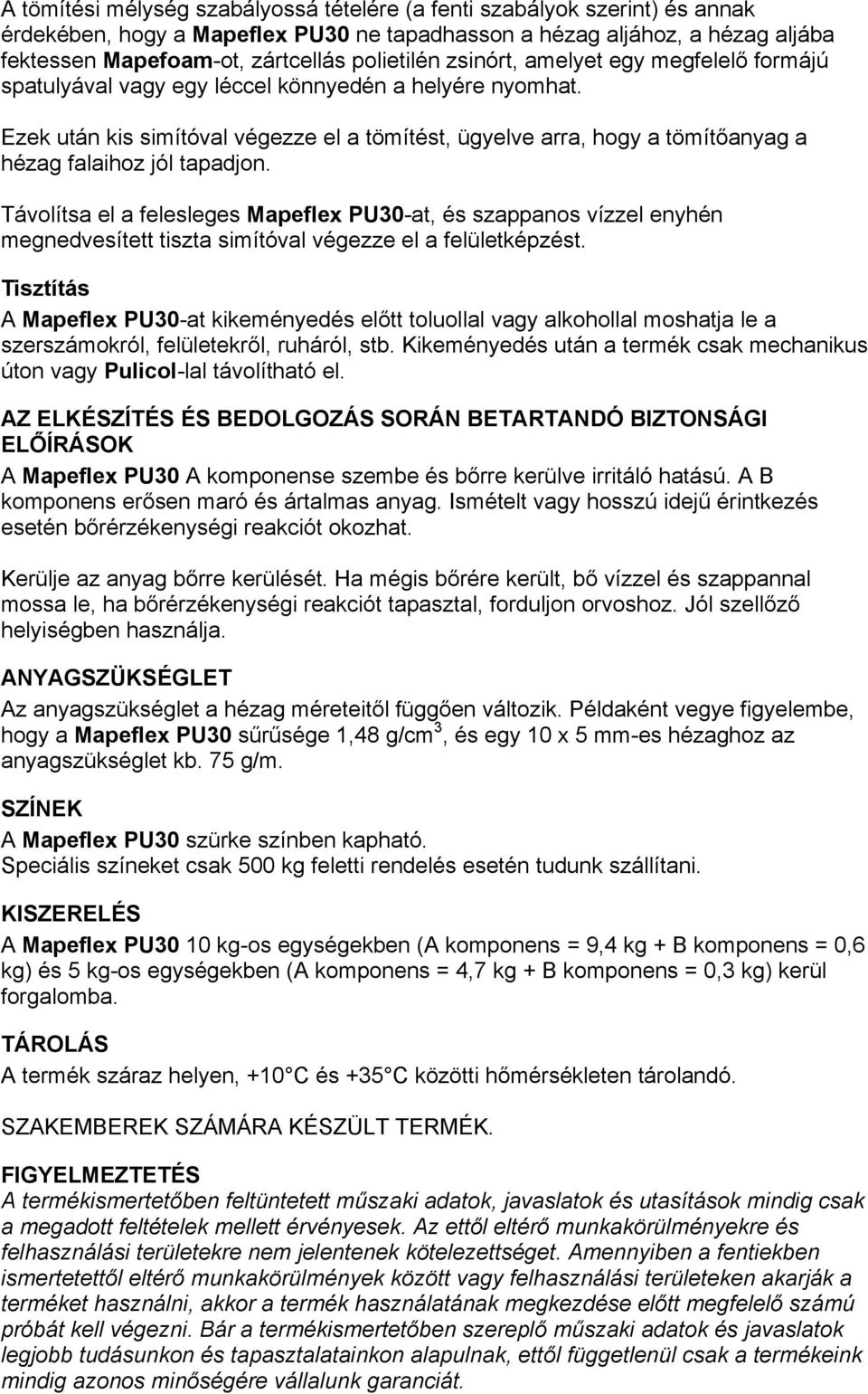 Ezek után kis simítóval végezze el a tömítést, ügyelve arra, hogy a tömítőanyag a hézag falaihoz jól tapadjon.