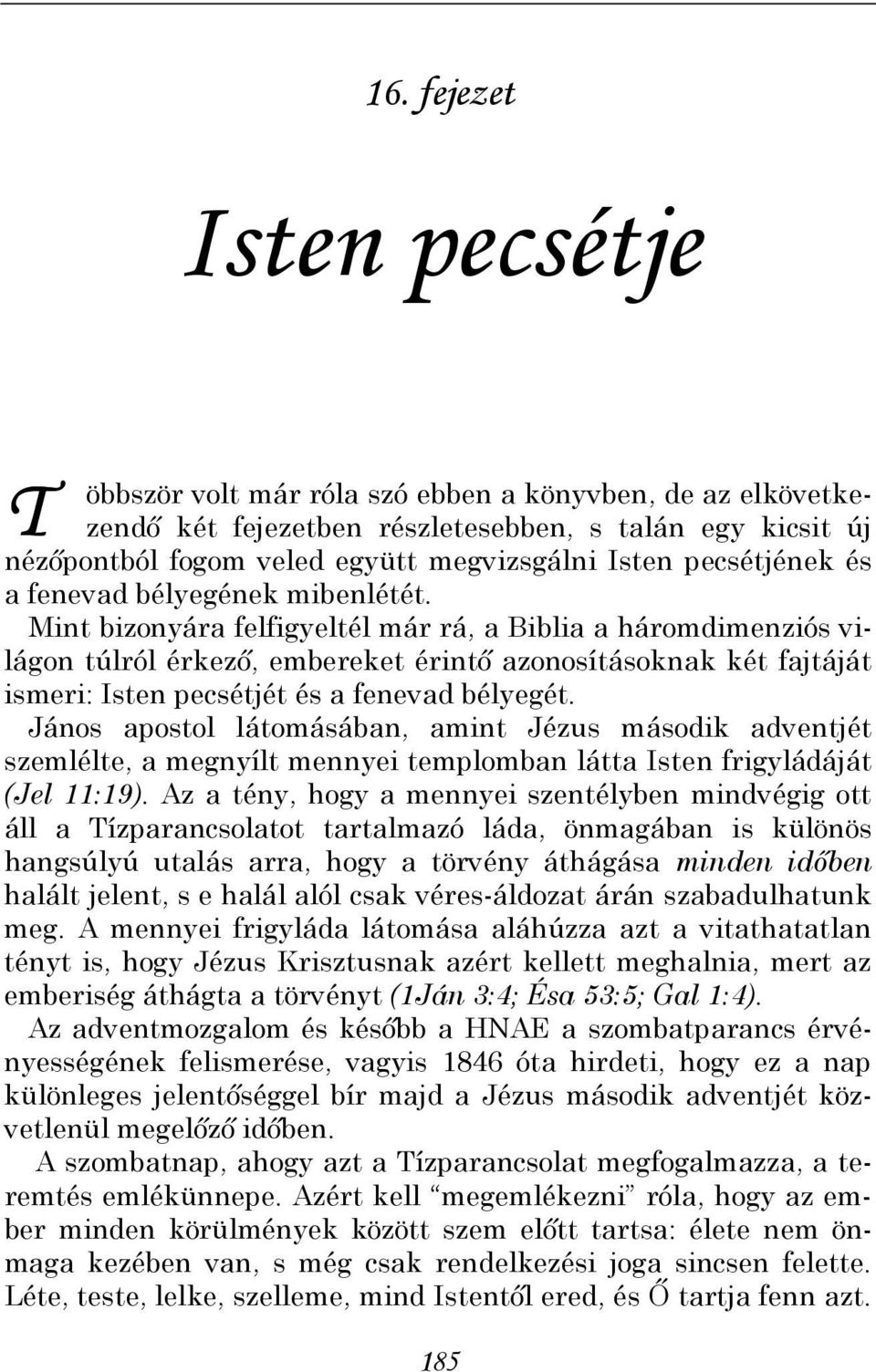 Mint bizonyára felfigyeltél már rá, a Biblia a háromdimenziós világon túlról érkezı, embereket érintı azonosításoknak két fajtáját ismeri: Isten pecsétjét és a fenevad bélyegét.