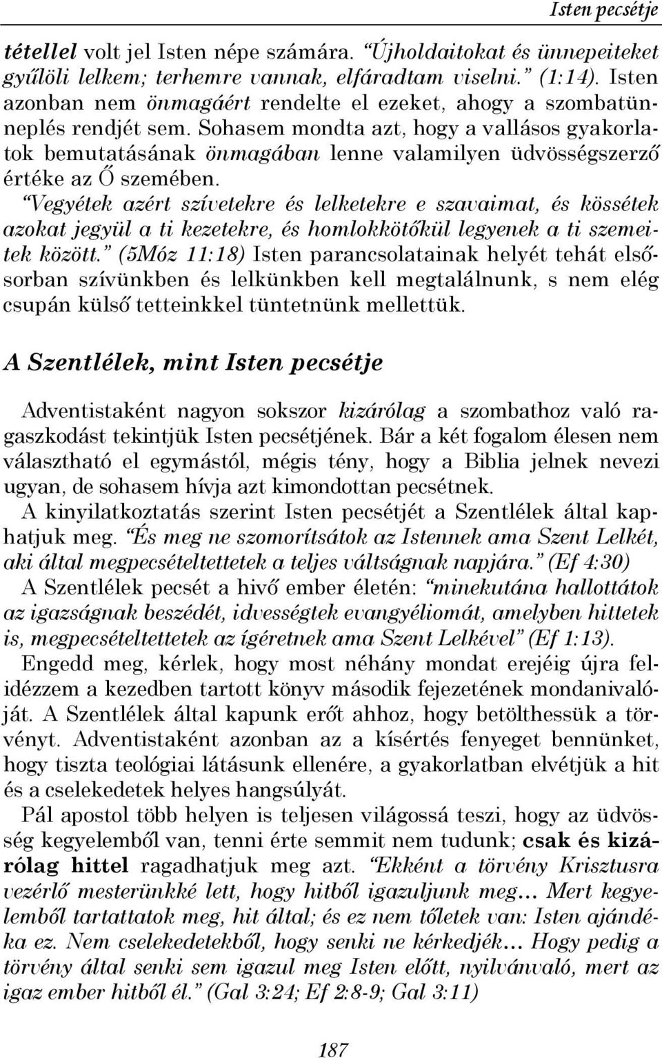 Sohasem mondta azt, hogy a vallásos gyakorlatok bemutatásának önmagában lenne valamilyen üdvösségszerzı értéke az İ szemében.