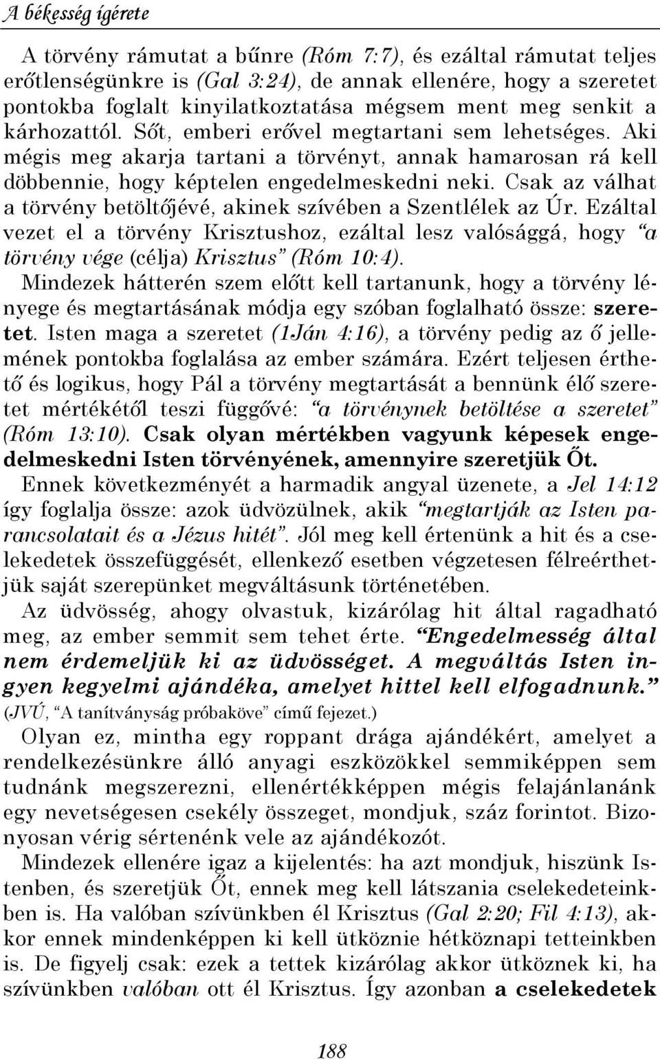 Csak az válhat a törvény betöltıjévé, akinek szívében a Szentlélek az Úr. Ezáltal vezet el a törvény Krisztushoz, ezáltal lesz valósággá, hogy a törvény vége (célja) Krisztus (Róm 10:4).