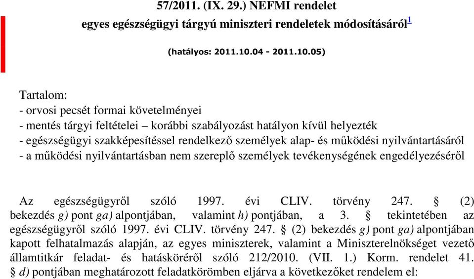 05) Tartalom: - orvosi pecsét formai követelményei - mentés tárgyi feltételei korábbi szabályozást hatályon kívül helyezték - egészségügyi szakképesítéssel rendelkezı személyek alap- és mőködési