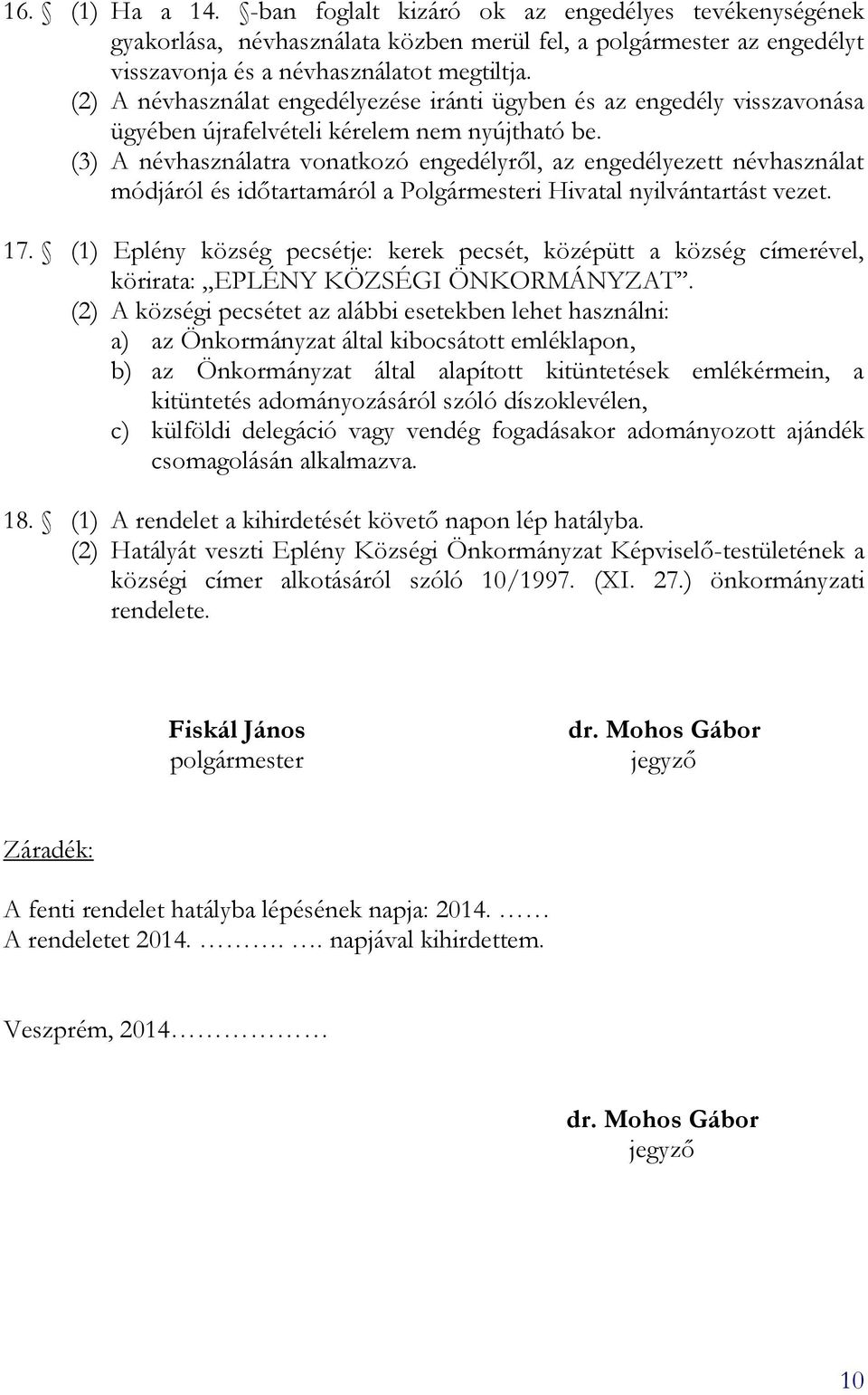 (3) A névhasználatra vonatkozó engedélyről, az engedélyezett névhasználat módjáról és időtartamáról a Polgármesteri Hivatal nyilvántartást vezet. 17.