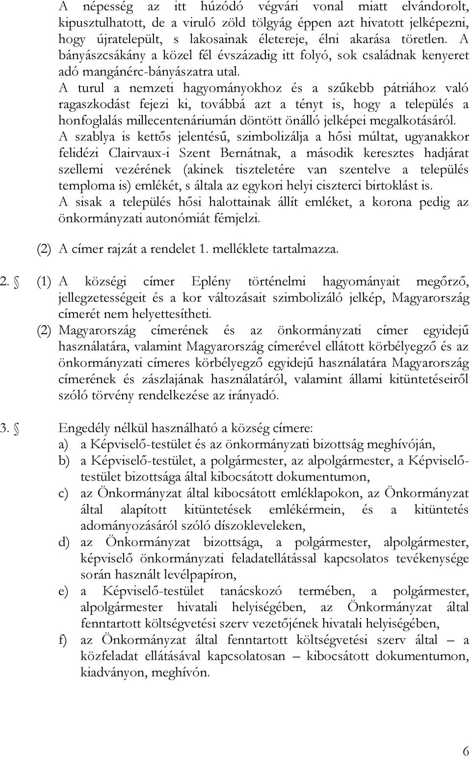 A turul a nemzeti hagyományokhoz és a szűkebb pátriához való ragaszkodást fejezi ki, továbbá azt a tényt is, hogy a település a honfoglalás millecentenáriumán döntött önálló jelképei megalkotásáról.