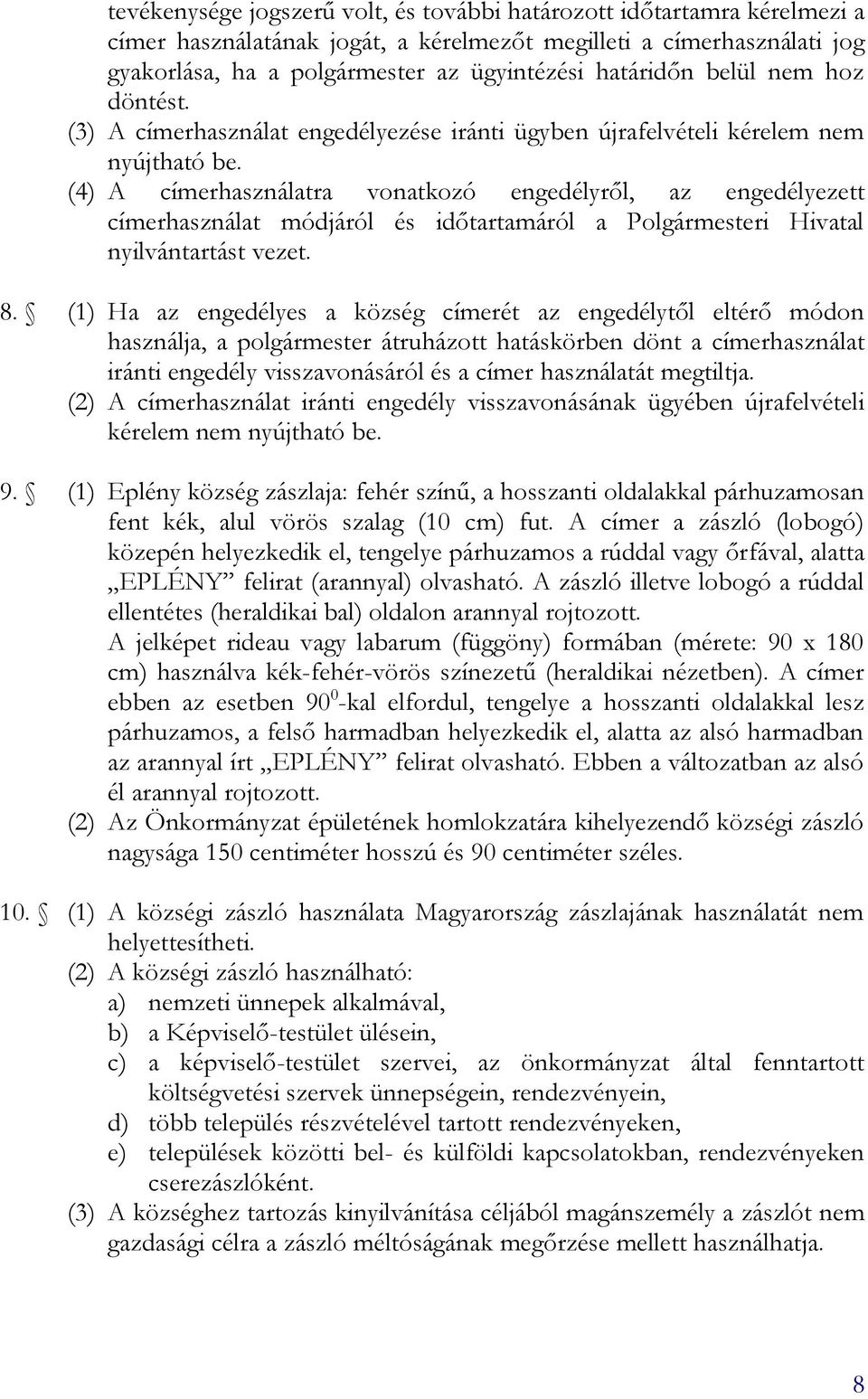 (4) A címerhasználatra vonatkozó engedélyről, az engedélyezett címerhasználat módjáról és időtartamáról a Polgármesteri Hivatal nyilvántartást vezet. 8.