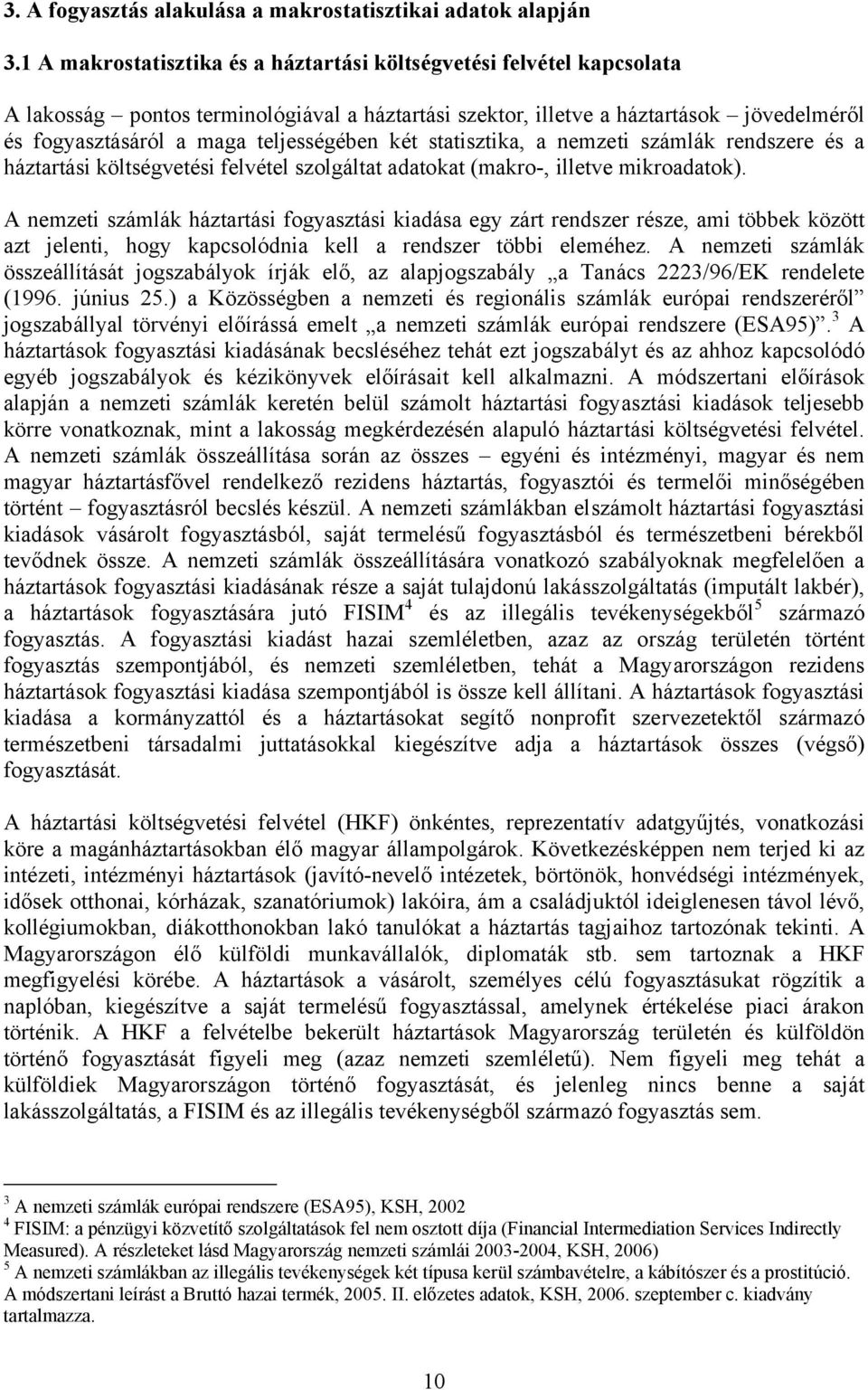 teljességében két statisztika, a nemzeti számlák rendszere és a háztartási költségvetési felvétel szolgáltat adatokat (makro-, illetve mikroadatok).