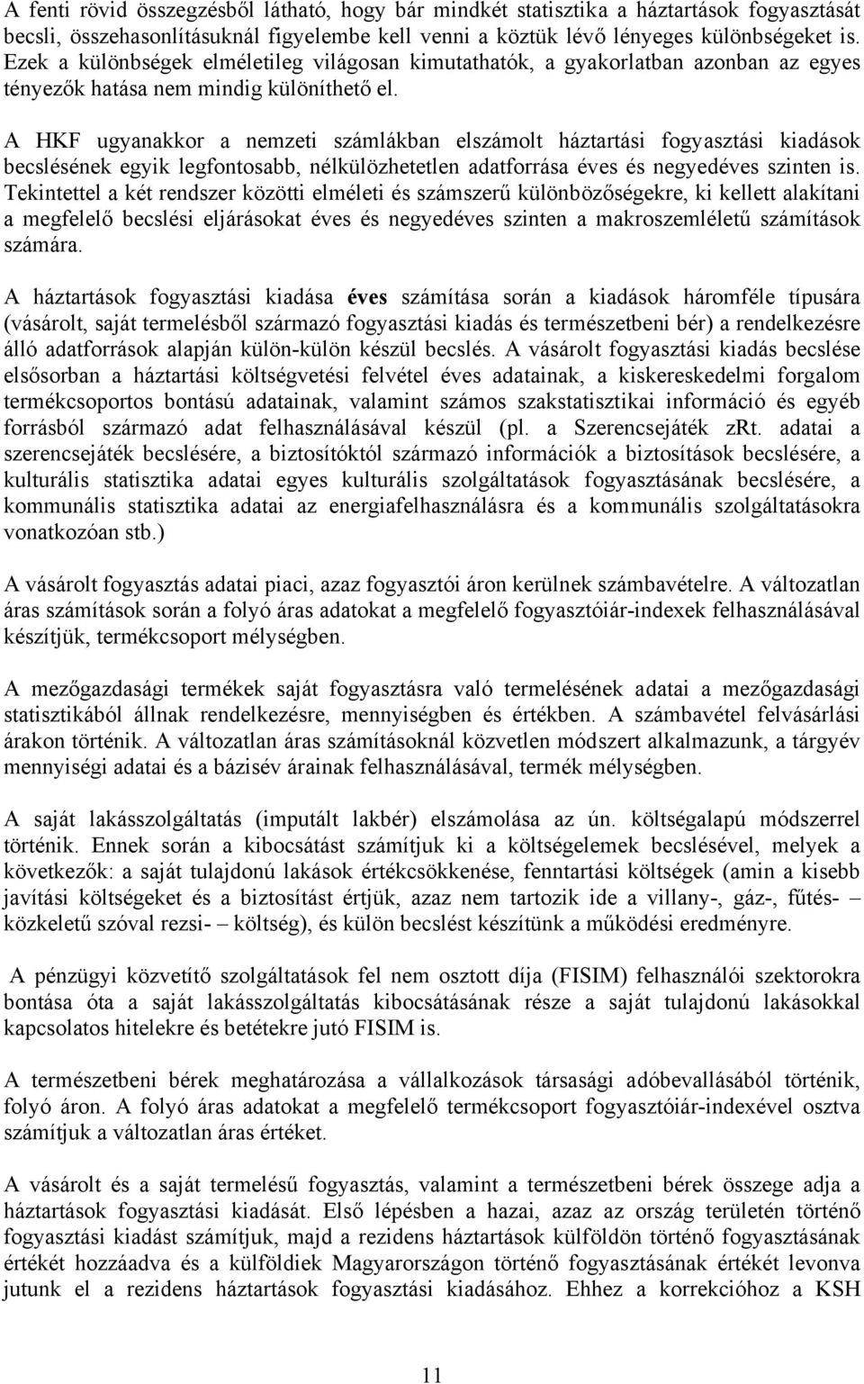 A HKF ugyanakkor a nemzeti számlákban elszámolt háztartási fogyasztási kiadások becslésének egyik legfontosabb, nélkülözhetetlen adatforrása éves és negyedéves szinten is.