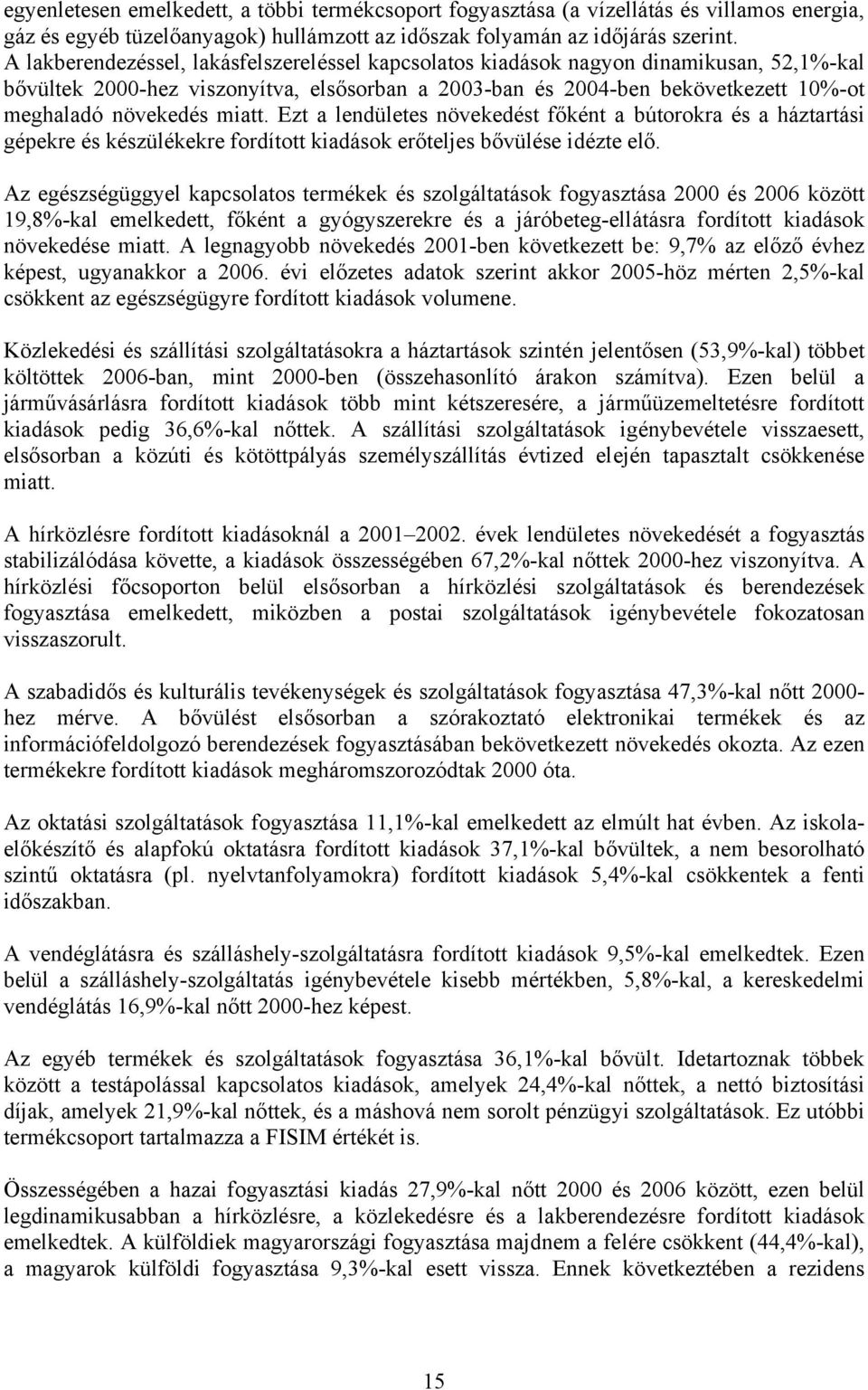 miatt. Ezt a lendületes növekedést főként a bútorokra és a háztartási gépekre és készülékekre fordított kiadások erőteljes bővülése idézte elő.