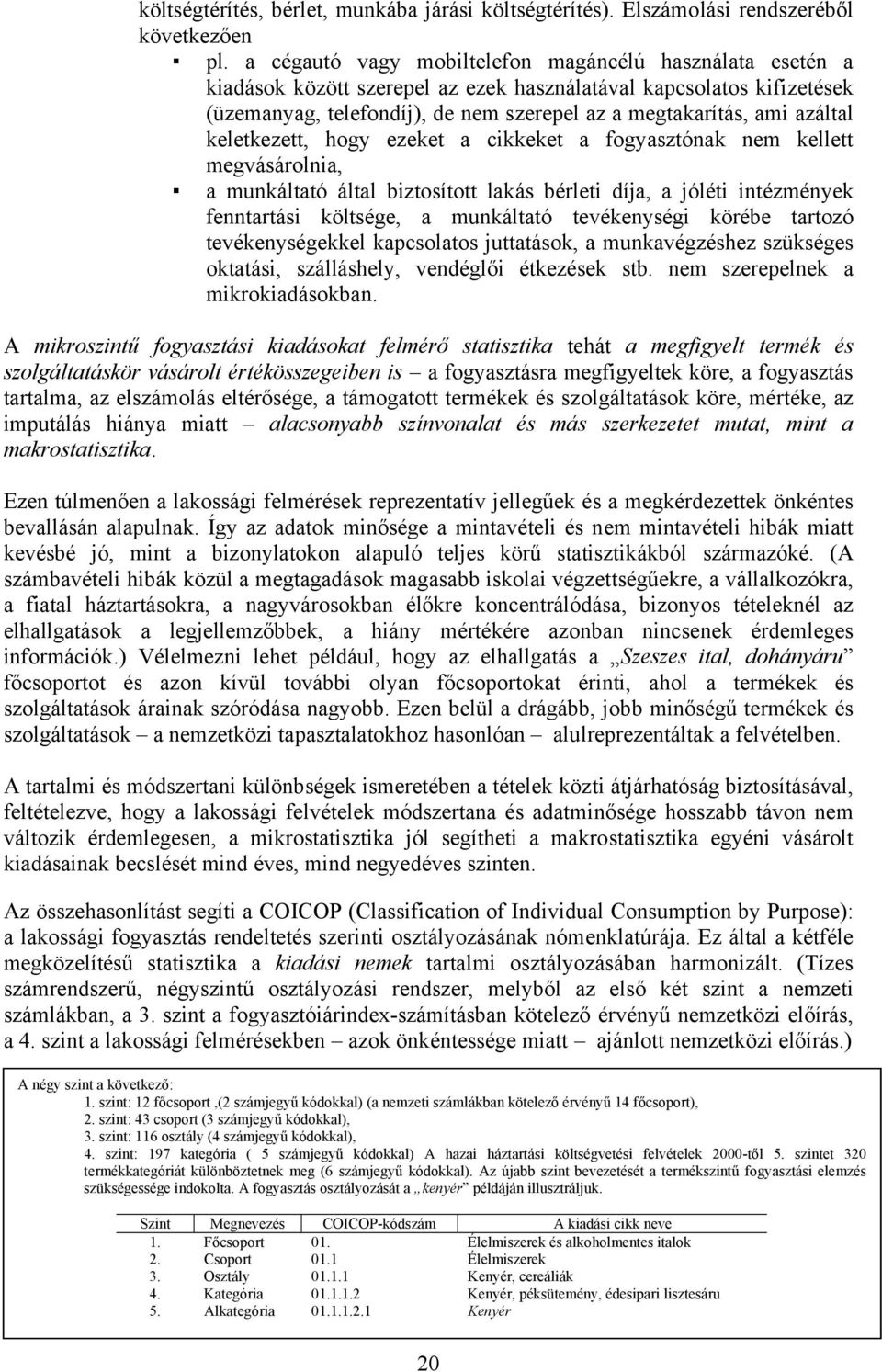 azáltal keletkezett, hogy ezeket a cikkeket a fogyasztónak nem kellett megvásárolnia, a munkáltató által biztosított lakás bérleti díja, a jóléti intézmények fenntartási költsége, a munkáltató