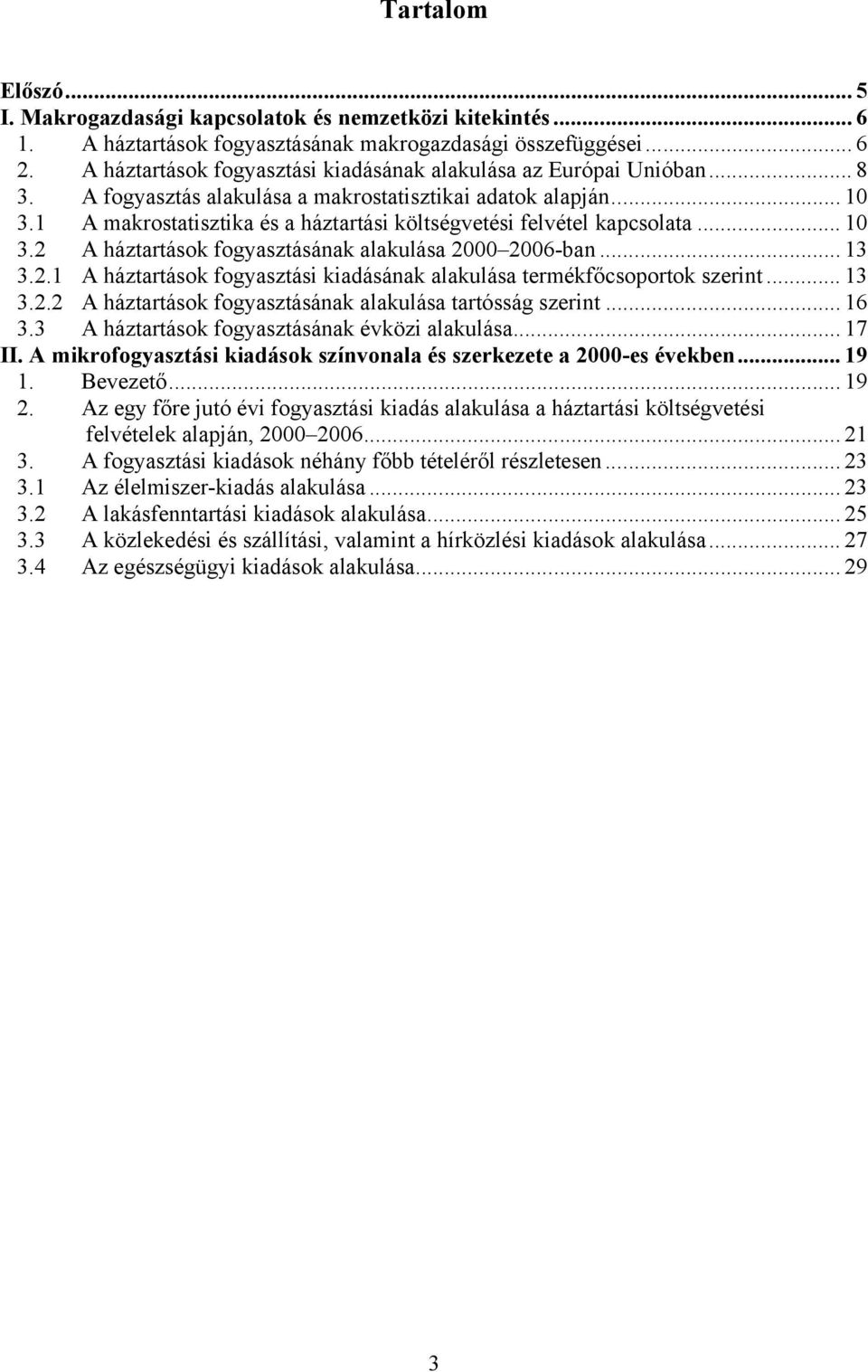 1 A makrostatisztika és a háztartási költségvetési felvétel kapcsolata... 10 3.2 A háztartások fogyasztásának alakulása 2000 2006-ban... 13 3.2.1 A háztartások fogyasztási kiadásának alakulása termékfőcsoportok szerint.