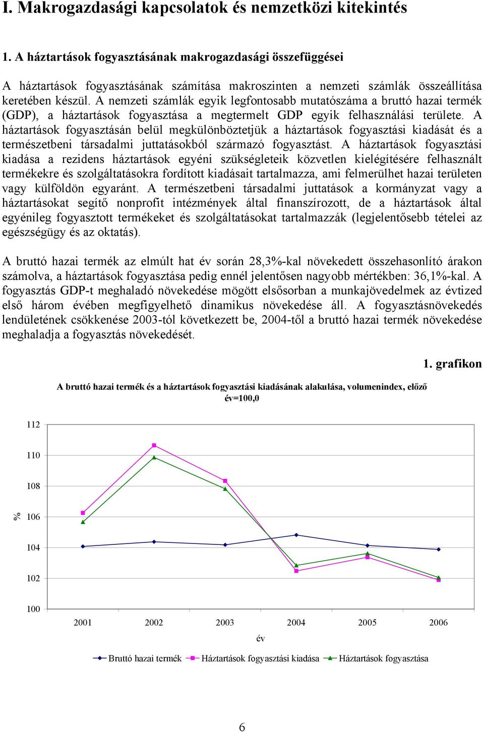 A nemzeti számlák egyik legfontosabb mutatószáma a bruttó hazai termék (GDP), a háztartások fogyasztása a megtermelt GDP egyik felhasználási területe.