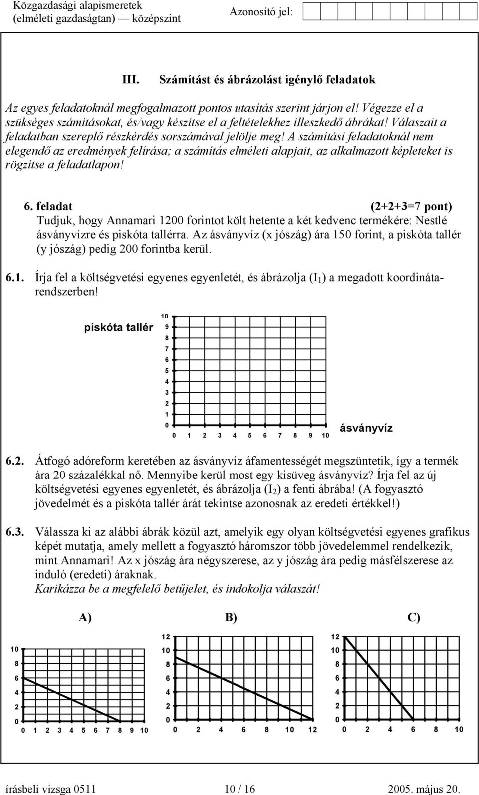 A számítási feladatoknál nem elegendő az eredmények felírása; a számítás elméleti alapjait, az alkalmazott képleteket is rögzítse a feladatlapon! 6.