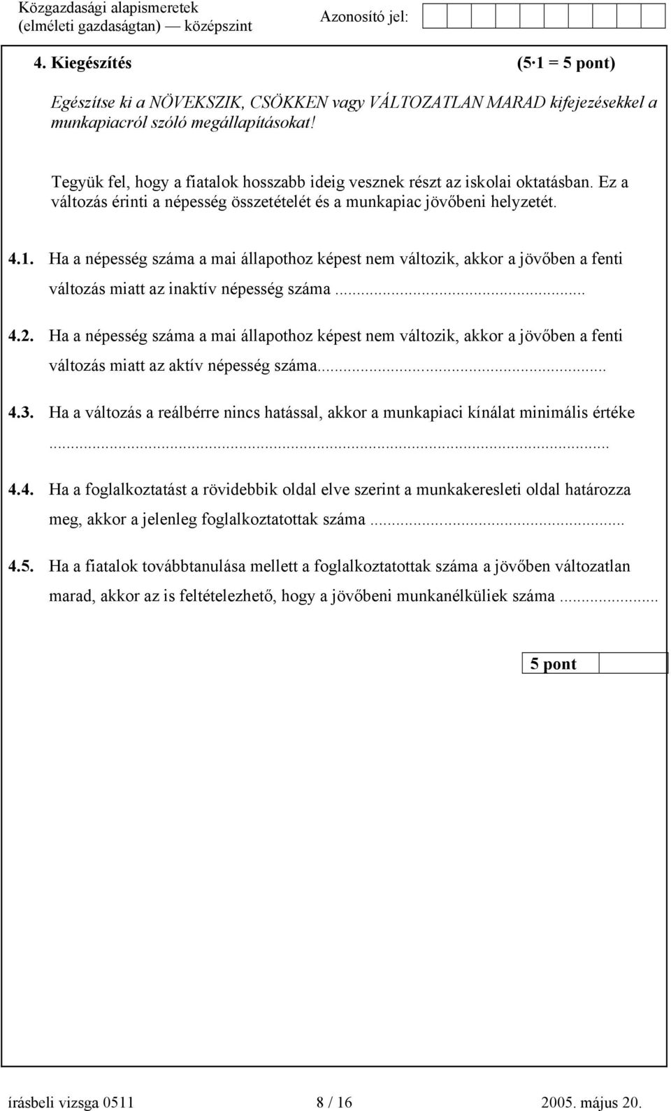 Ha a népesség száma a mai állapothoz képest nem változik, akkor a jövőben a fenti változás miatt az inaktív népesség száma... 4.2.