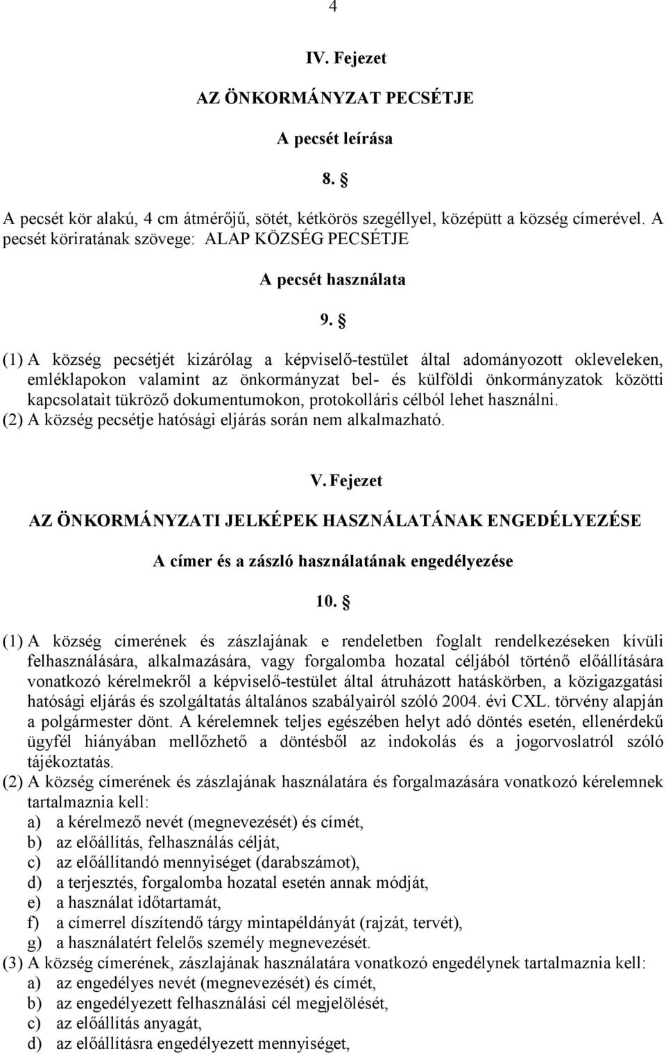 (1) A község pecsétjét kizárólag a képviselı-testület által adományozott okleveleken, emléklapokon valamint az önkormányzat bel- és külföldi önkormányzatok közötti kapcsolatait tükrözı