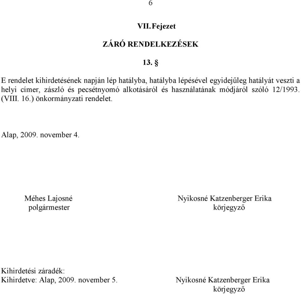 zászló és pecsétnyomó alkotásáról és használatának módjáról szóló 12/1993. (VIII. 16.) önkormányzati rendelet.