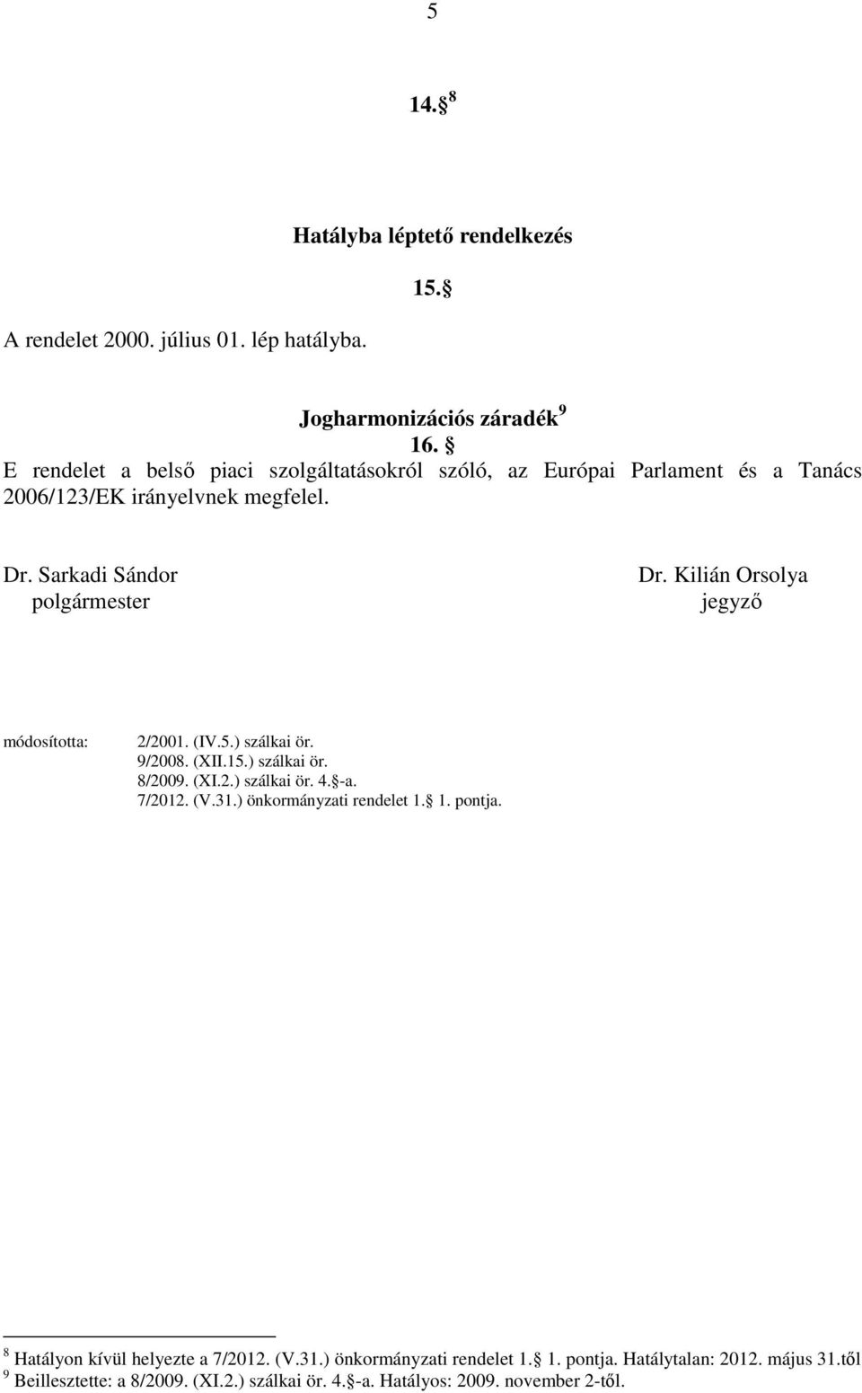 Kilián Orsolya jegyző módosította: 2/2001. (IV.5.) szálkai ör. 9/2008. (XII.15.) szálkai ör. 8/2009. (XI.2.) szálkai ör. 4. -a. 7/2012. (V.31.
