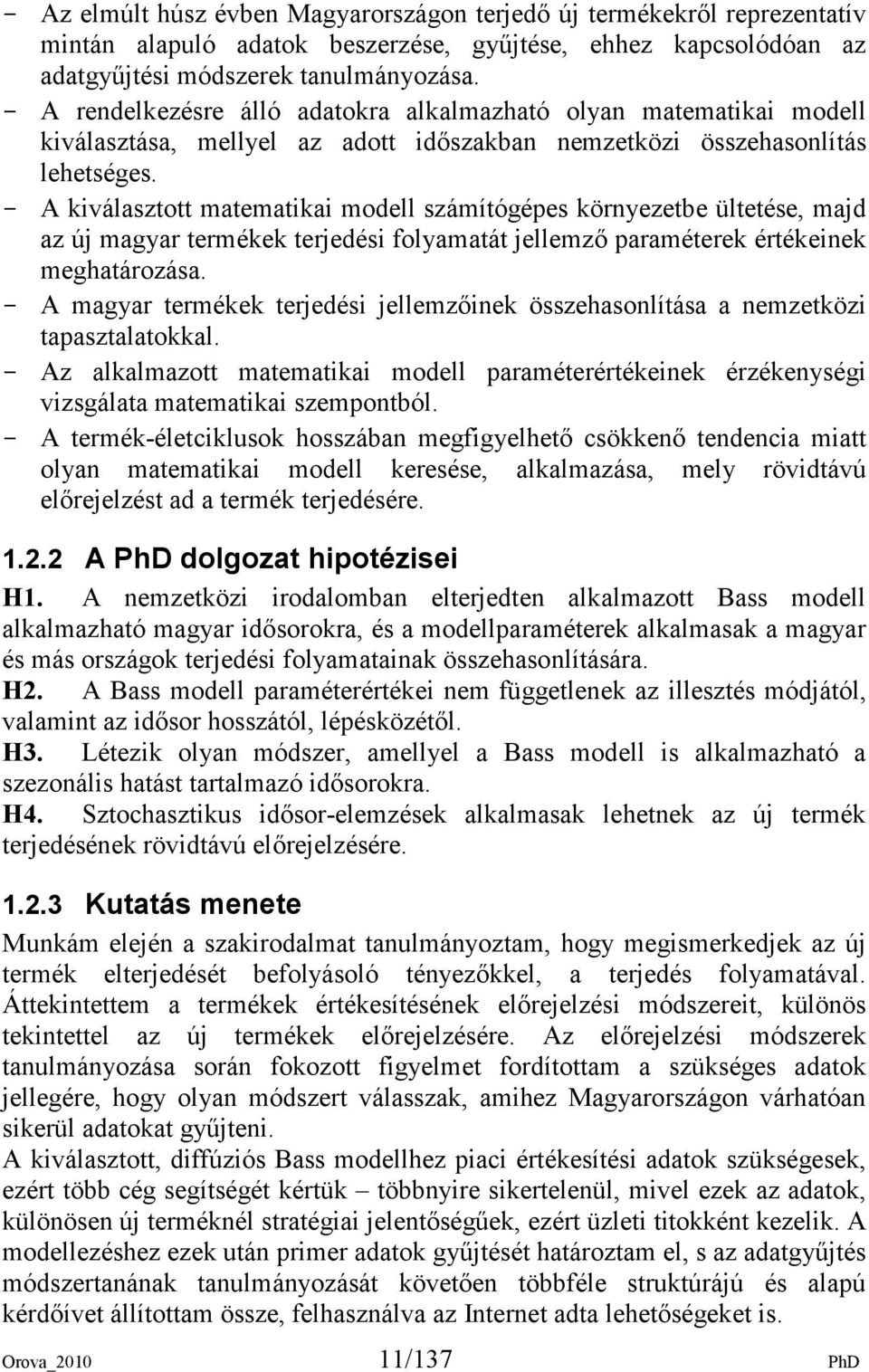 - A kiválasztott matematikai modell számítógépes környezetbe ültetése, majd az új magyar termékek terjedési folyamatát jellemzı paraméterek értékeinek meghatározása.