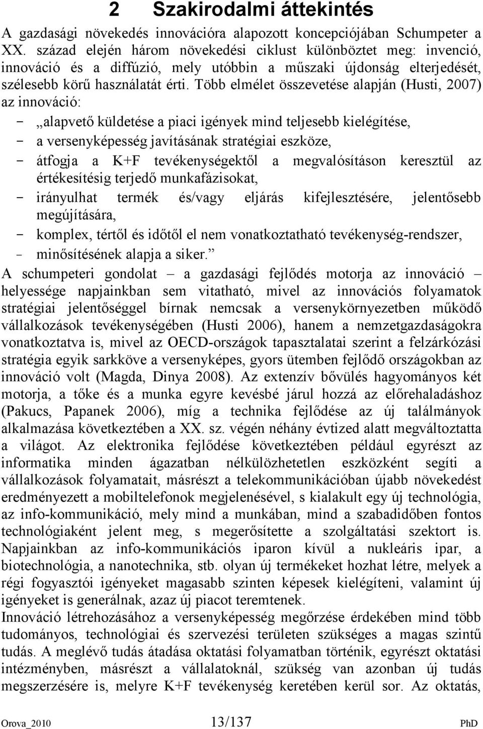 Több elmélet összevetése alapján (Husti, 2007) az innováció: - alapvetı küldetése a piaci igények mind teljesebb kielégítése, - a versenyképesség javításának stratégiai eszköze, - átfogja a K+F