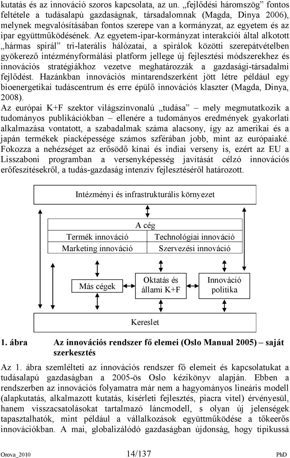 Az egyetem-ipar-kormányzat interakciói által alkotott hármas spirál tri-laterális hálózatai, a spirálok közötti szerepátvételben gyökerezı intézményformálási platform jellege új fejlesztési