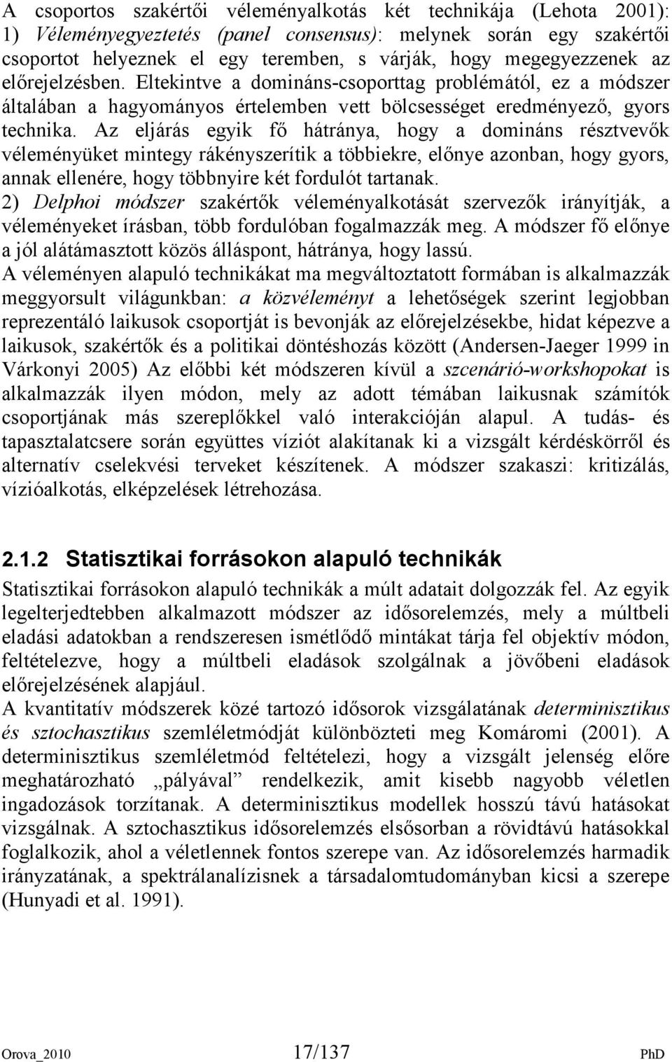 Az eljárás egyik fı hátránya, hogy a domináns résztvevık véleményüket mintegy rákényszerítik a többiekre, elınye azonban, hogy gyors, annak ellenére, hogy többnyire két fordulót tartanak.