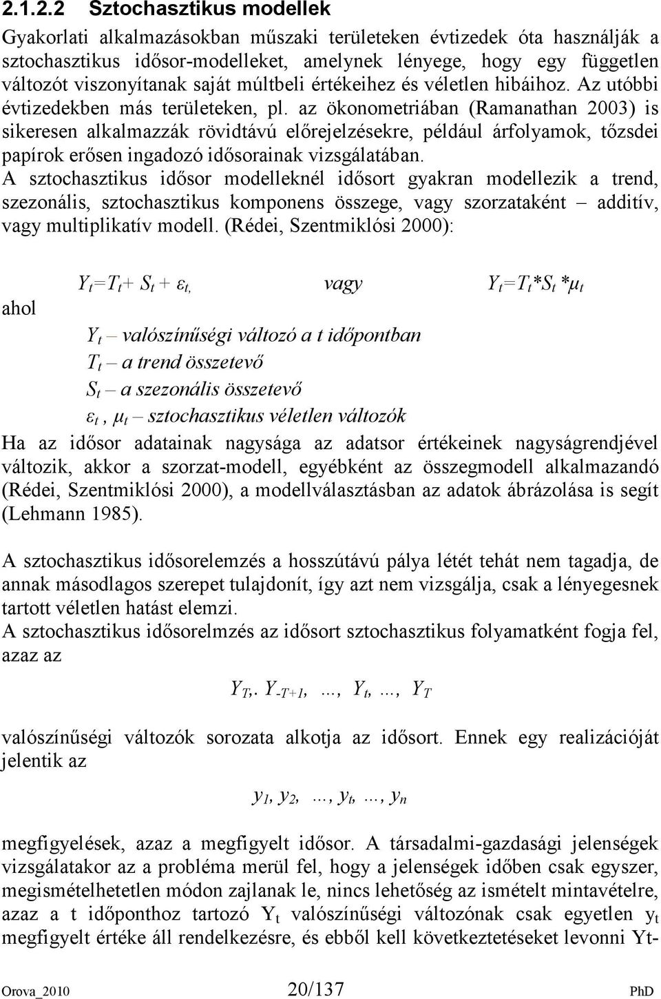 az ökonometriában (Ramanathan 2003) is sikeresen alkalmazzák rövidtávú elırejelzésekre, például árfolyamok, tızsdei papírok erısen ingadozó idısorainak vizsgálatában.