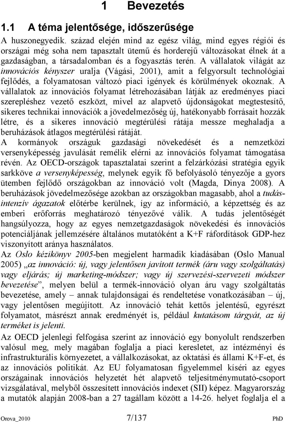 A vállalatok világát az innovációs kényszer uralja (Vágási, 2001), amit a felgyorsult technológiai fejlıdés, a folyamatosan változó piaci igények és körülmények okoznak.