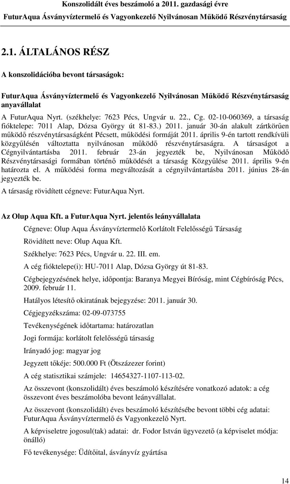 A társaságot a Cégnyilvántartásba 2011. február 23-án jegyezték be, Nyilvánosan Működő Részvénytársasági formában történő működését a társaság Közgyűlése 2011. április 9-én határozta el.