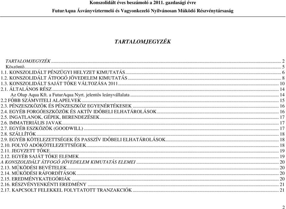 .. 16 2.5. INGATLANOK, GÉPEK, BERENDEZÉSEK... 17 2.6. IMMATERIÁLIS JAVAK... 17 2.7. EGYÉB ESZKÖZÖK (GOODWILL)... 17 2.8. SZÁLLÍTÓK... 18 2.9. EGYÉB KÖTELEZETTSÉGEK ÉS PASSZÍV IDŐBELI ELHATÁROLÁSOK.