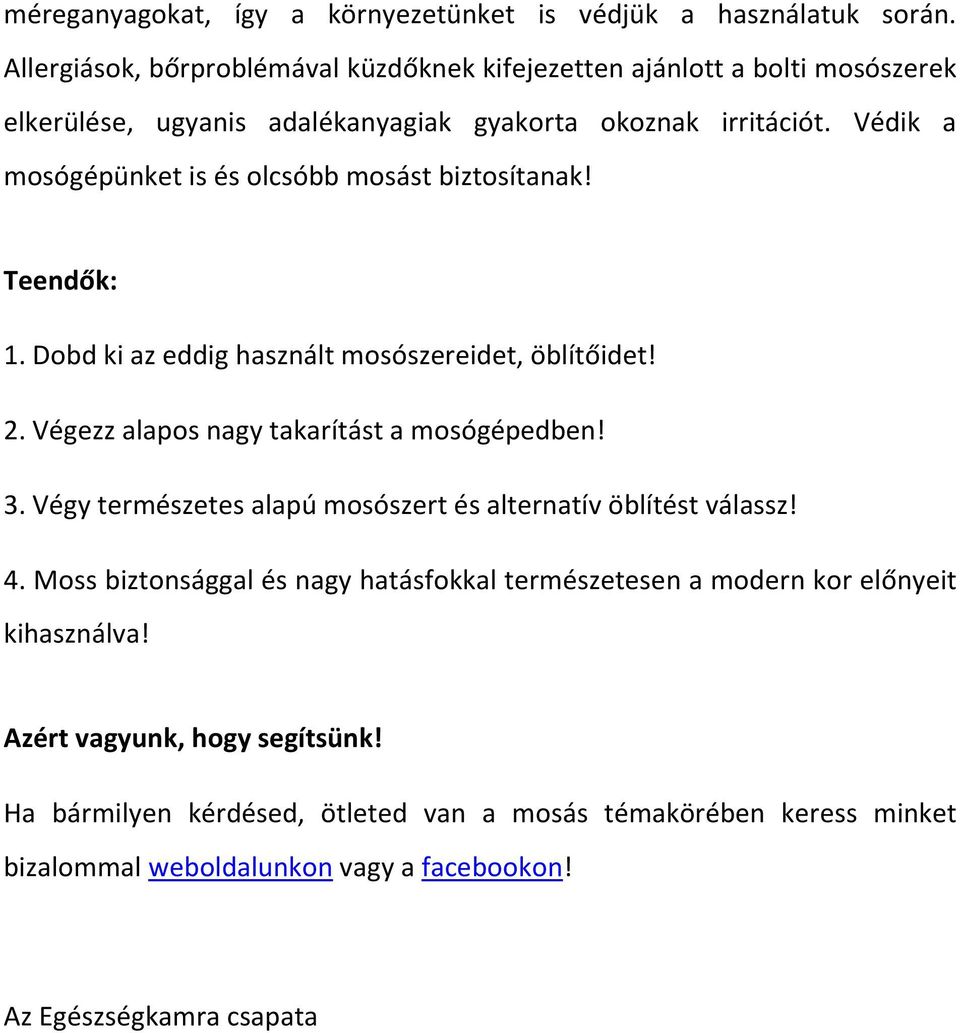 Védik a mosógépünket is és olcsóbb mosást biztosítanak! Teendők: 1. Dobd ki az eddig használt mosószereidet, öblítőidet! 2. Végezz alapos nagy takarítást a mosógépedben! 3.