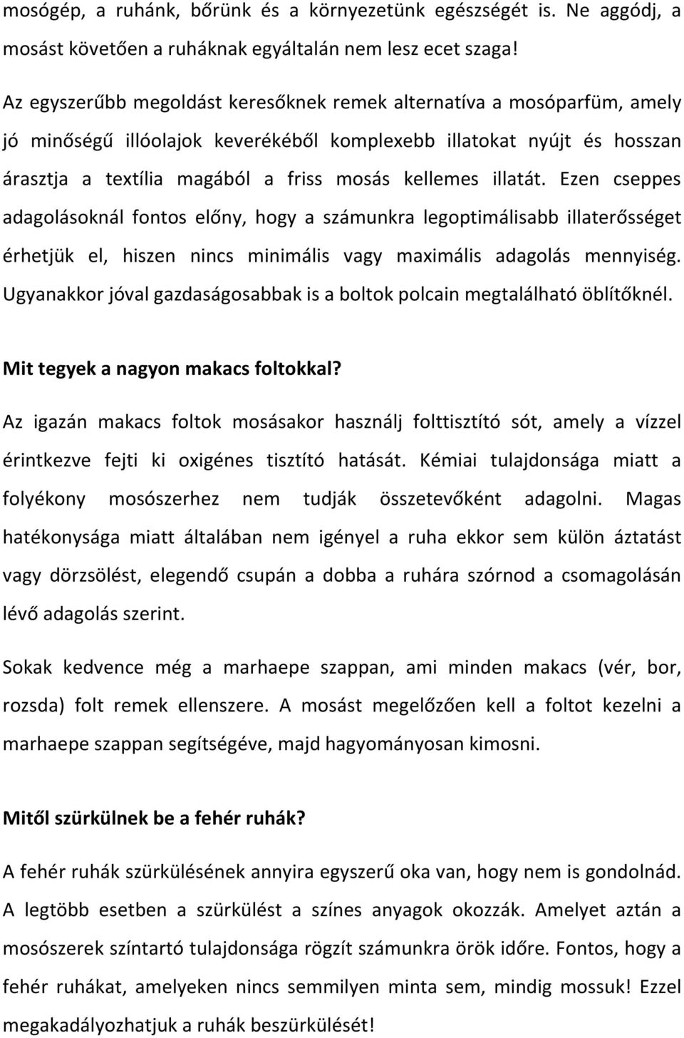 illatát. Ezen cseppes adagolásoknál fontos előny, hogy a számunkra legoptimálisabb illaterősséget érhetjük el, hiszen nincs minimális vagy maximális adagolás mennyiség.