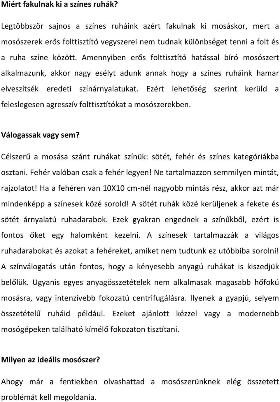 Amennyiben erős folttisztító hatással bíró mosószert alkalmazunk, akkor nagy esélyt adunk annak hogy a színes ruháink hamar elveszítsék eredeti színárnyalatukat.