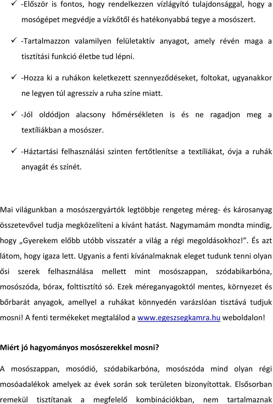 -Hozza ki a ruhákon keletkezett szennyeződéseket, foltokat, ugyanakkor ne legyen túl agresszív a ruha színe miatt. -Jól oldódjon alacsony hőmérsékleten is és ne ragadjon meg a textíliákban a mosószer.