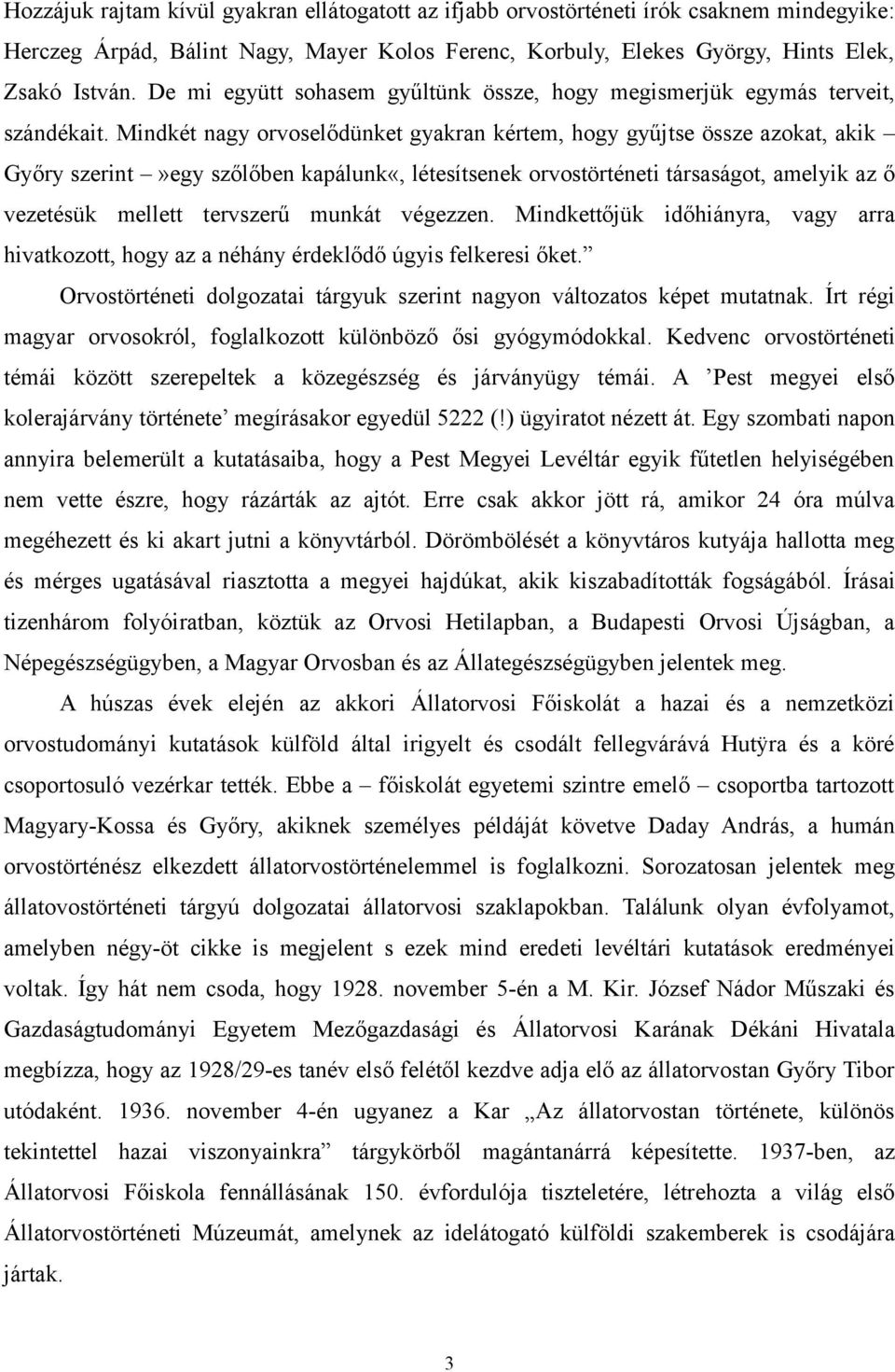 Mindkét nagy orvoselődünket gyakran kértem, hogy gyűjtse össze azokat, akik Győry szerint»egy szőlőben kapálunk«, létesítsenek orvostörténeti társaságot, amelyik az ő vezetésük mellett tervszerű