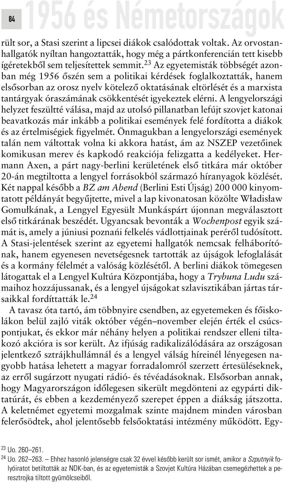 23 Az egyetemisták többségét azonban még 1956 ôszén sem a politikai kérdések foglalkoztatták, hanem elsôsorban az orosz nyelv kötelezô oktatásának eltörlését és a marxista tantárgyak óraszámának