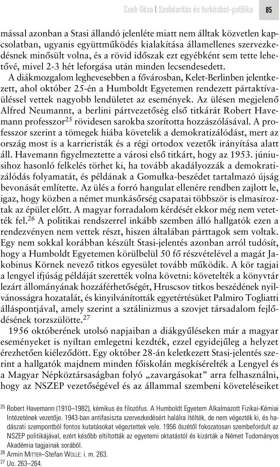 A diákmozgalom leghevesebben a fôvárosban, Kelet-Berlinben jelentkezett, ahol október 25-én a Humboldt Egyetemen rendezett pártaktívaüléssel vettek nagyobb lendületet az események.